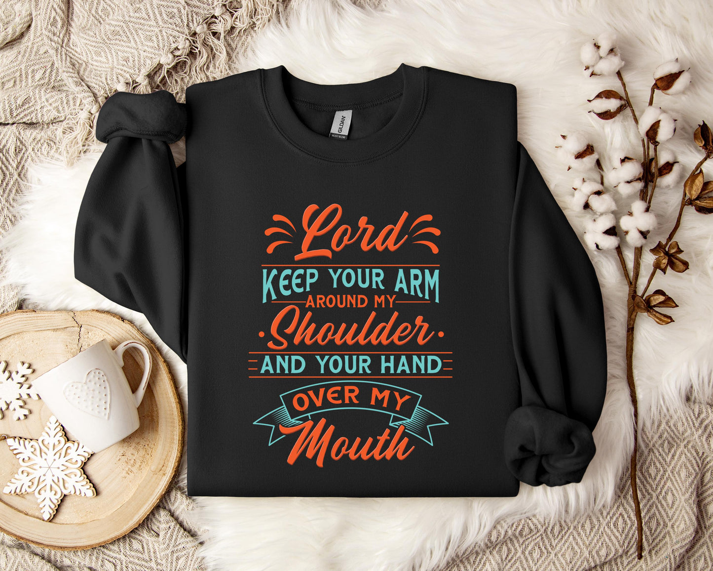 Lord Keep Your Arm Around My Shoulder And Your Hand Over My Mouth Sweatshirt