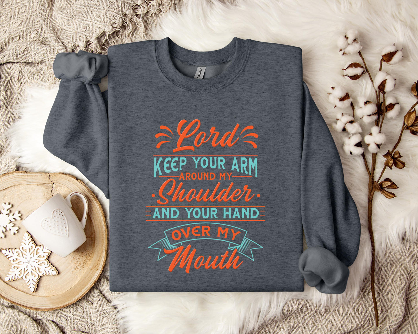 Lord Keep Your Arm Around My Shoulder And Your Hand Over My Mouth Sweatshirt