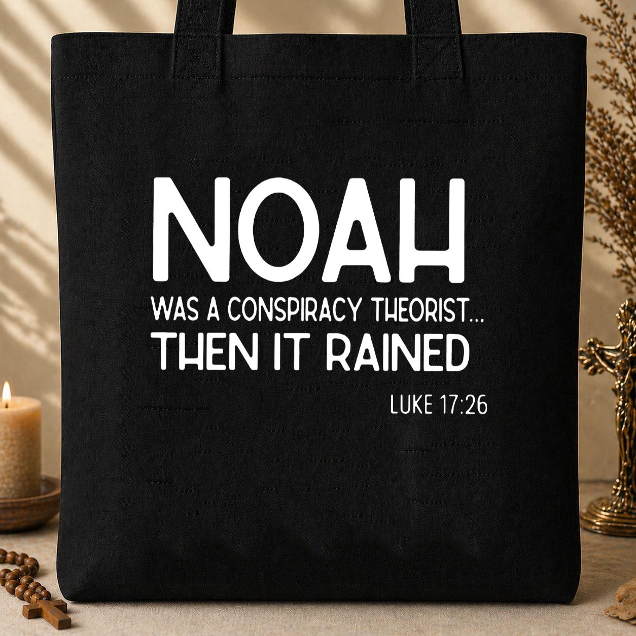 Noah Was A Conspiracy Theorist Then It Rained Luke 17.26 Tote Bag