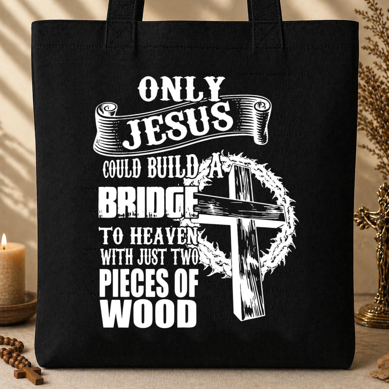 Only Jesus Could Build A Bridge To Heaven With Just Two Pieces Of Wood Tote Bag