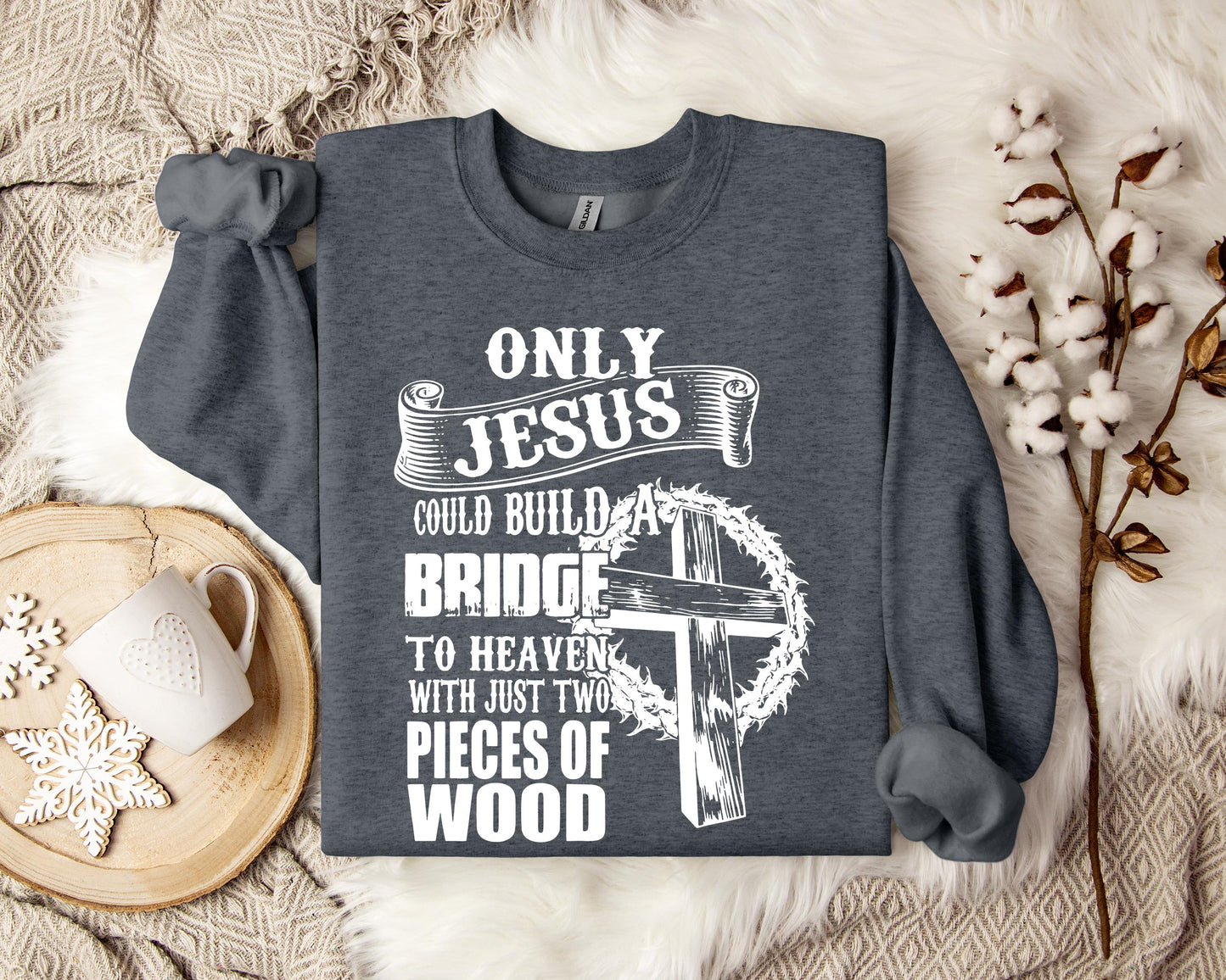 Only Jesus Could Build A Bridge To Heaven Sweatshirt