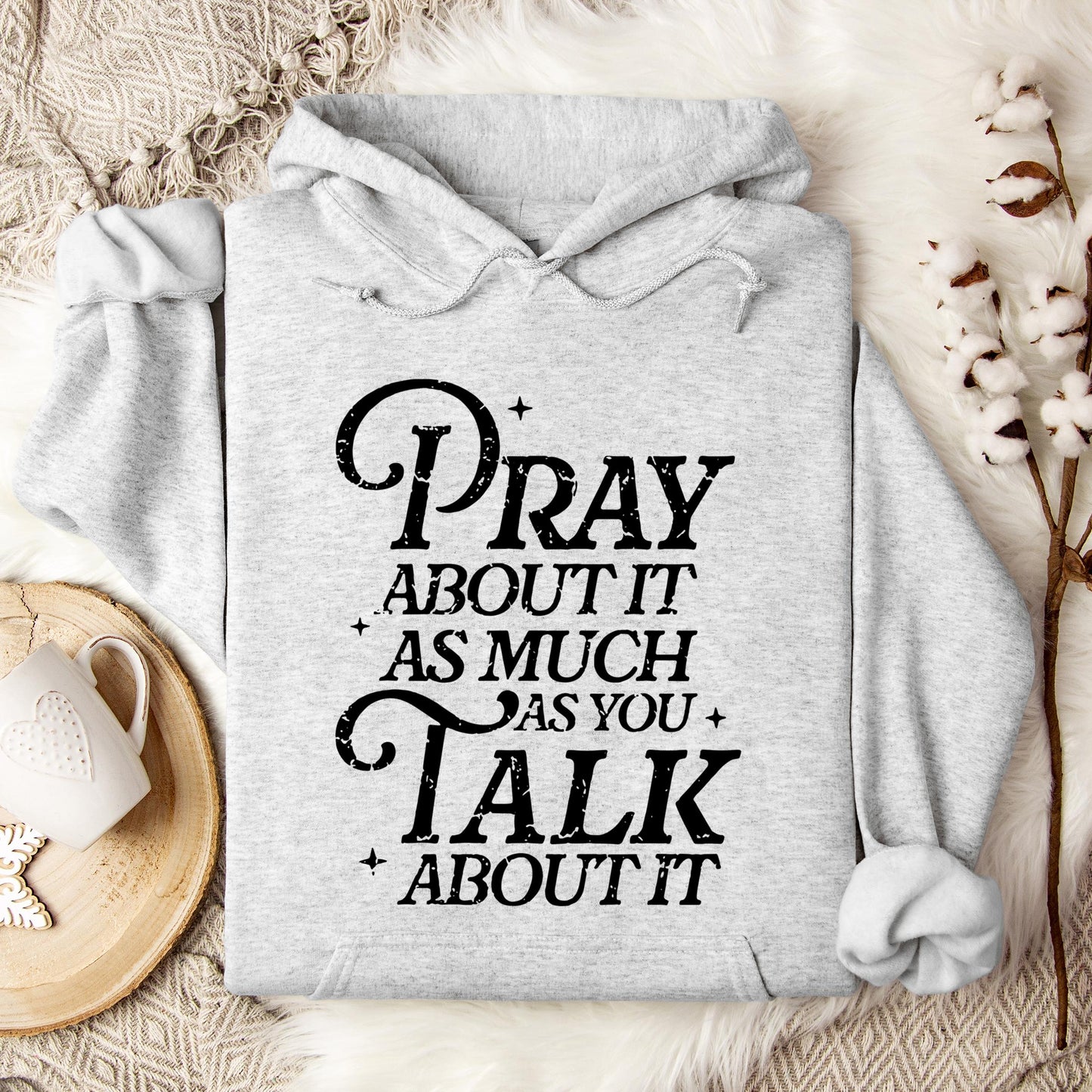 Pray About It As Much As You Talk About It Hoodie