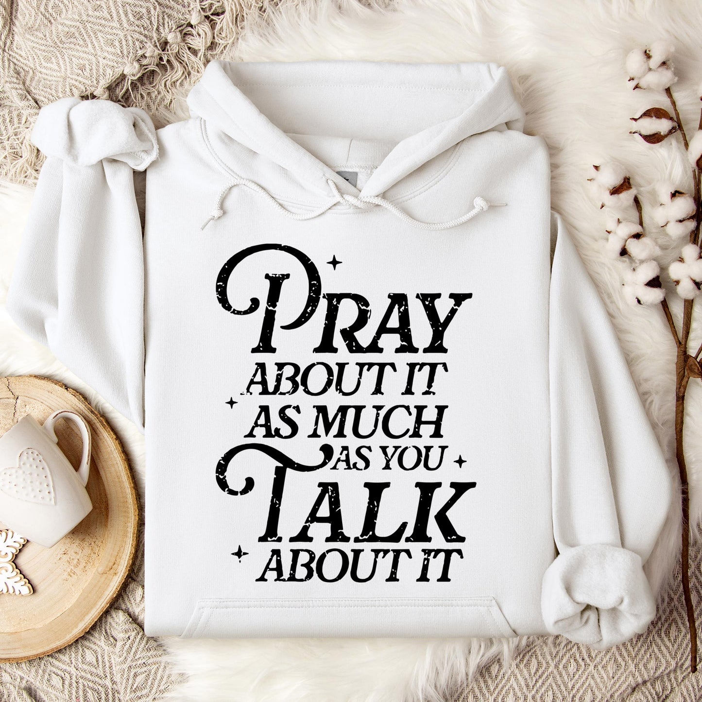 Pray About It As Much As You Talk About It Hoodie