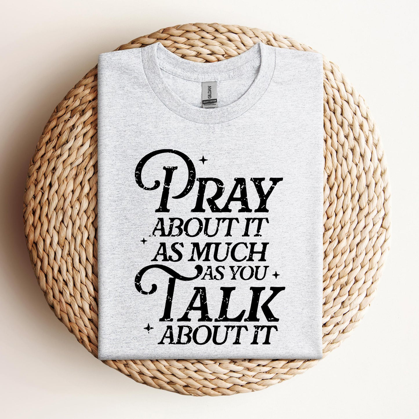 Pray About It As Much As You Talk About It