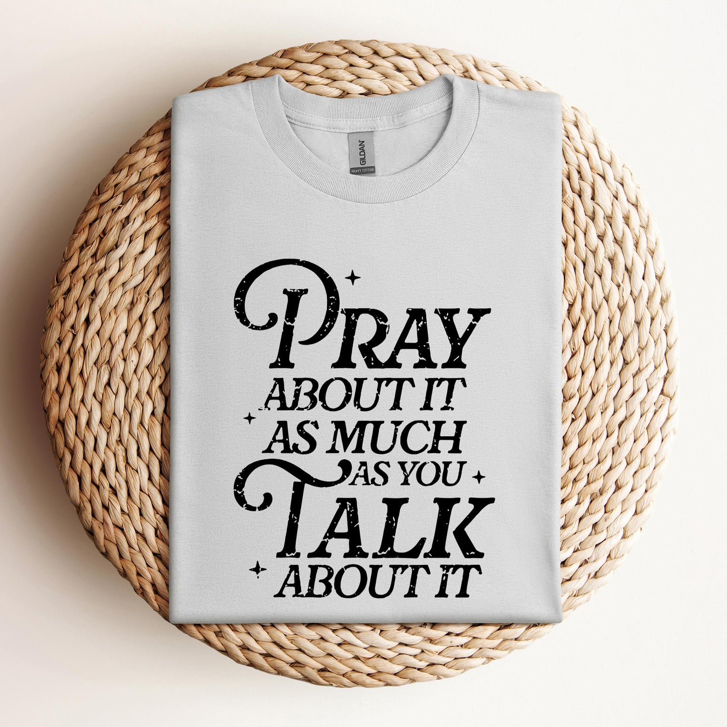 Pray About It As Much As You Talk About It