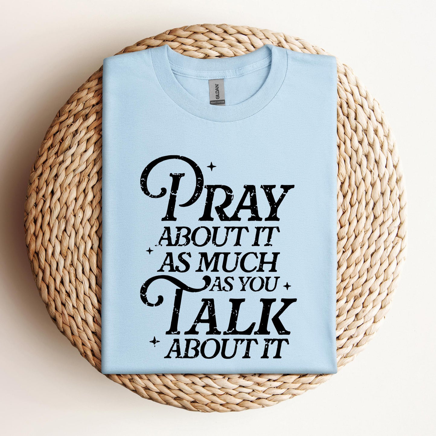 Pray About It As Much As You Talk About It