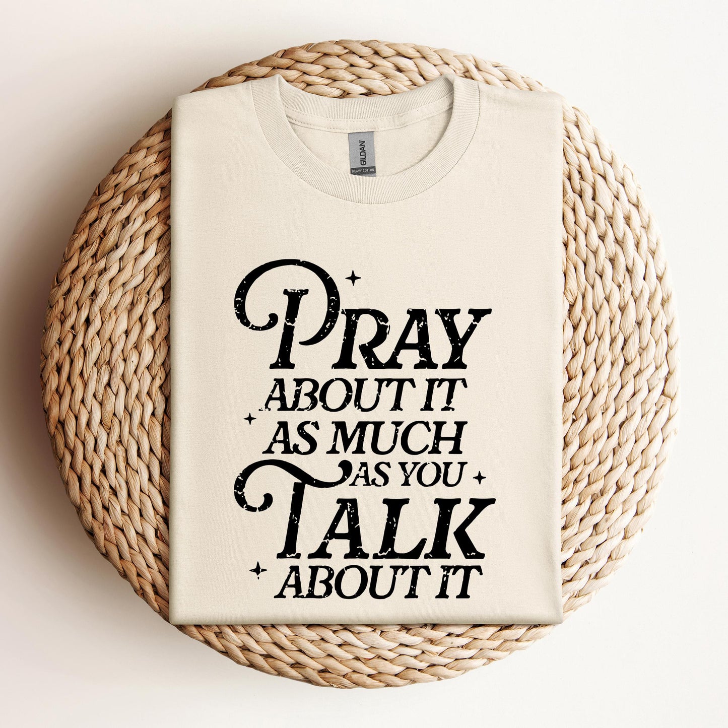 Pray About It As Much As You Talk About It