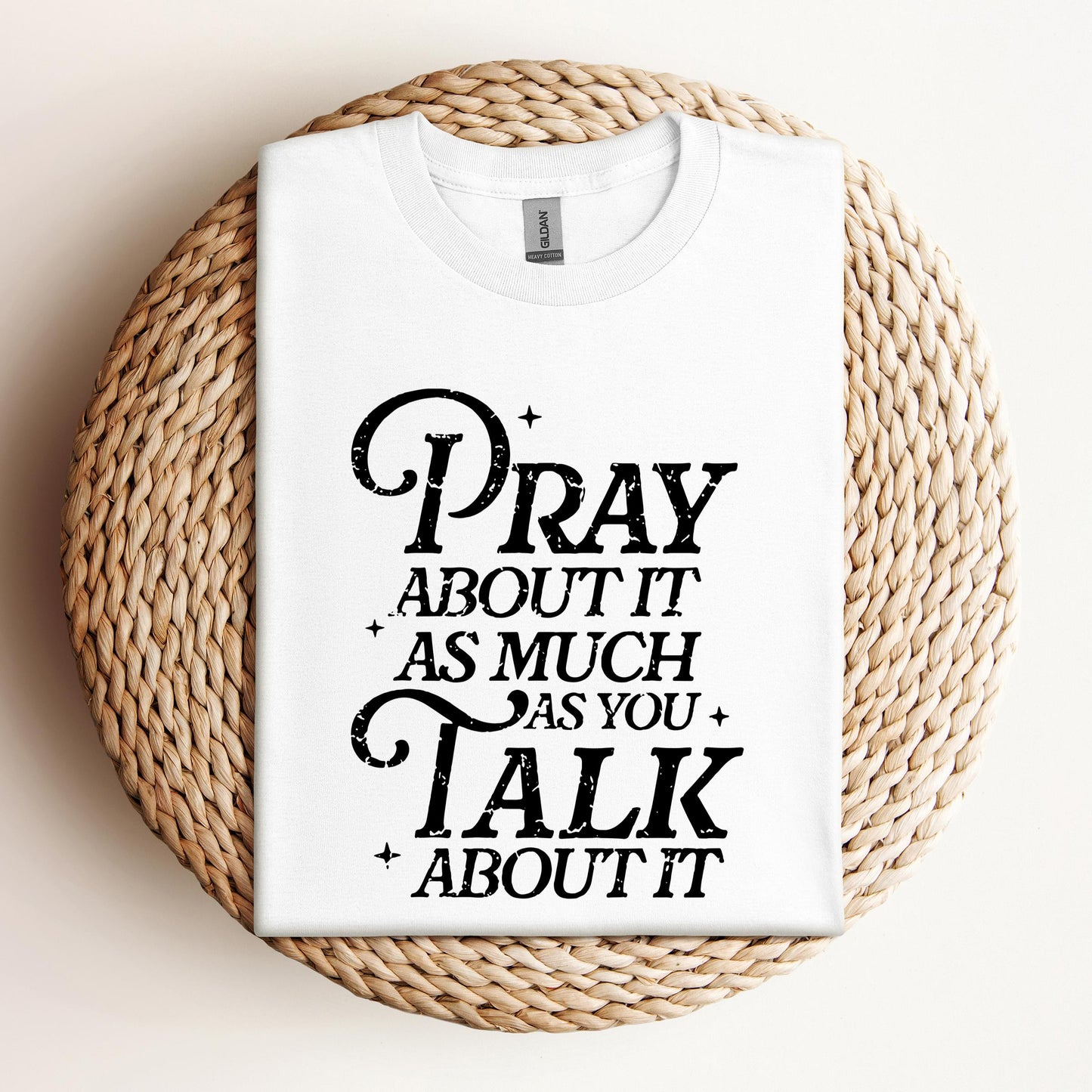 Pray About It As Much As You Talk About It