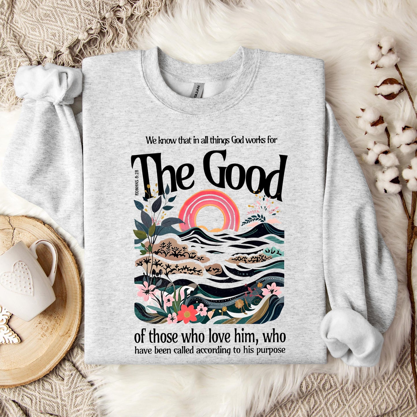 The Good Of Those Who Love Him Romans 8.28 Sweatshirt