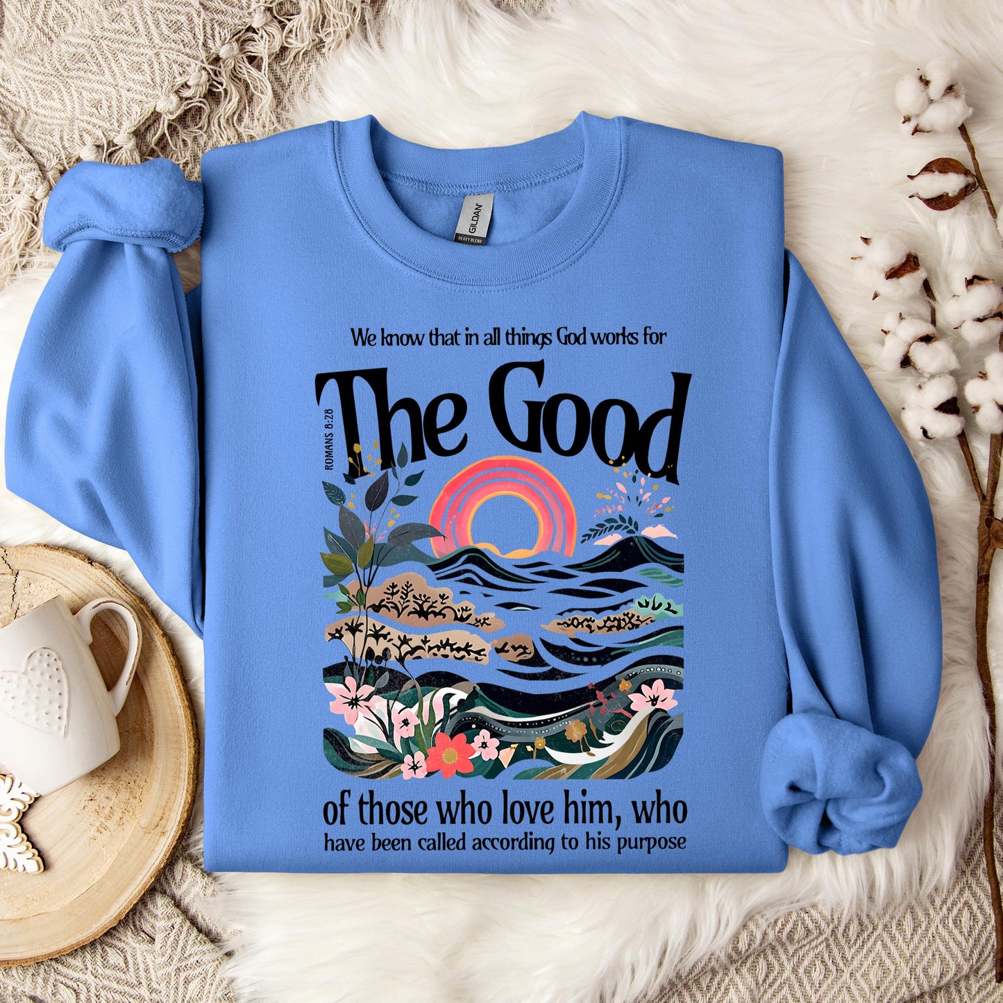 The Good Of Those Who Love Him Romans 8.28 Sweatshirt