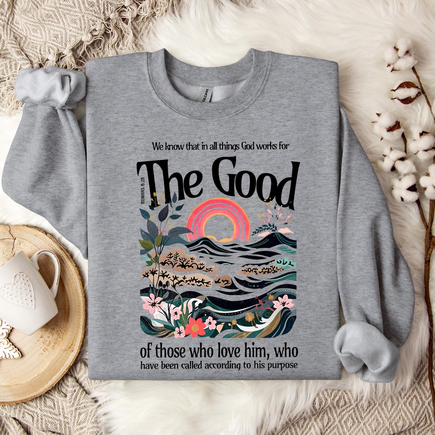 The Good Of Those Who Love Him Romans 8.28 Sweatshirt