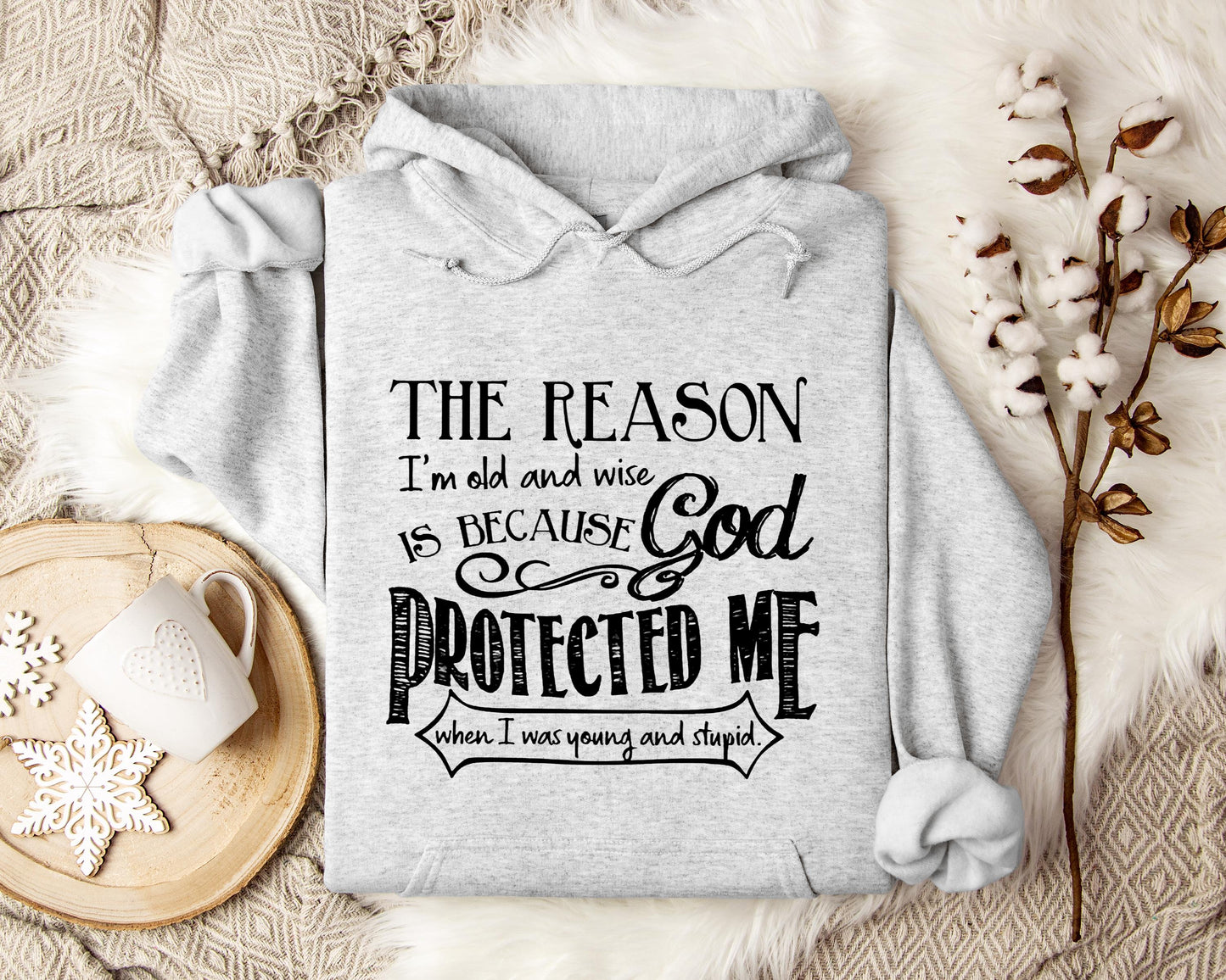 The Reason I'm Old And Wise Is Becasue God Protected Me When I Was Young And Stupid