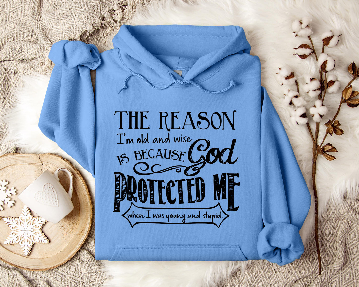 The Reason I'm Old And Wise Is Becasue God Protected Me When I Was Young And Stupid