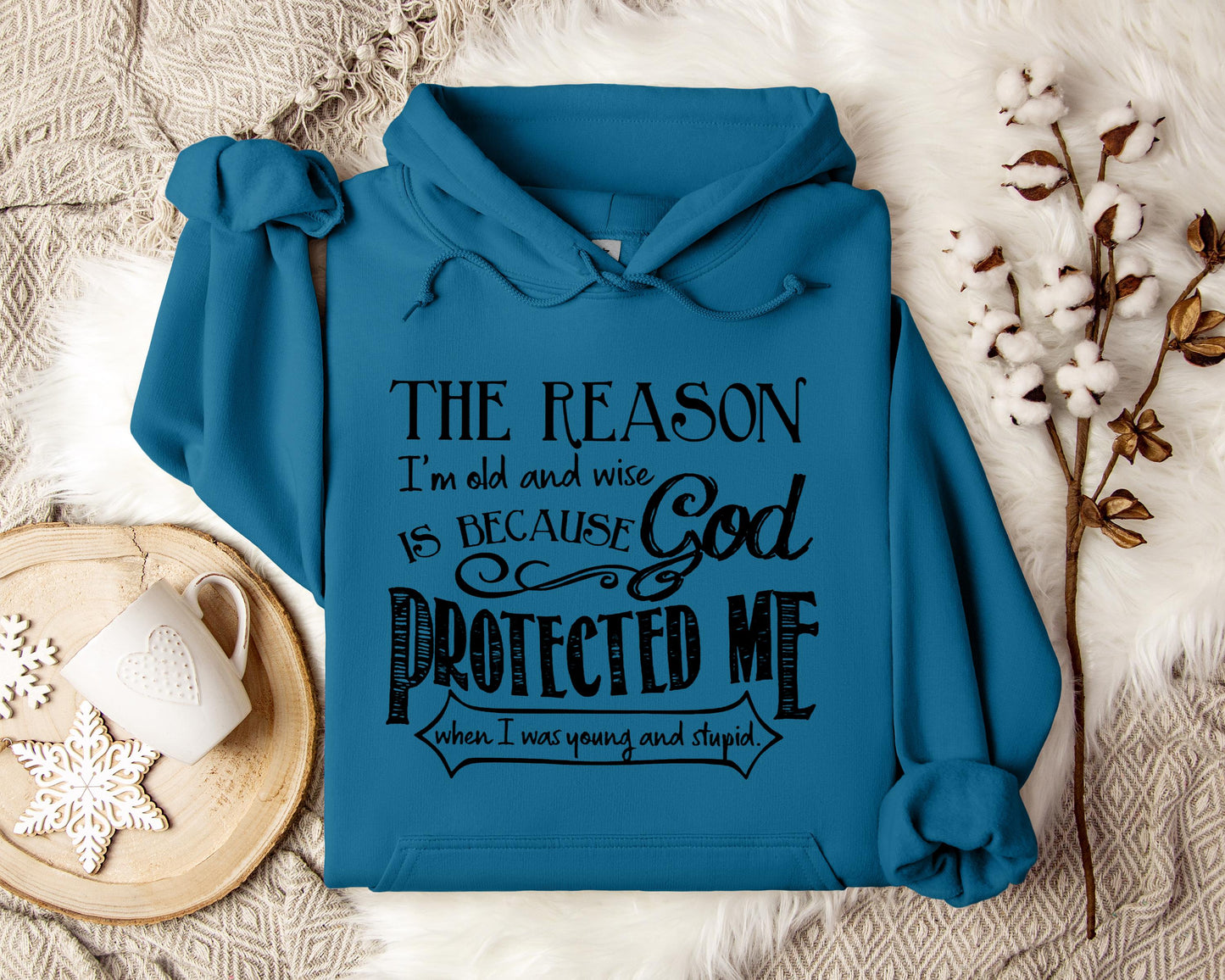 The Reason I'm Old And Wise Is Becasue God Protected Me When I Was Young And Stupid