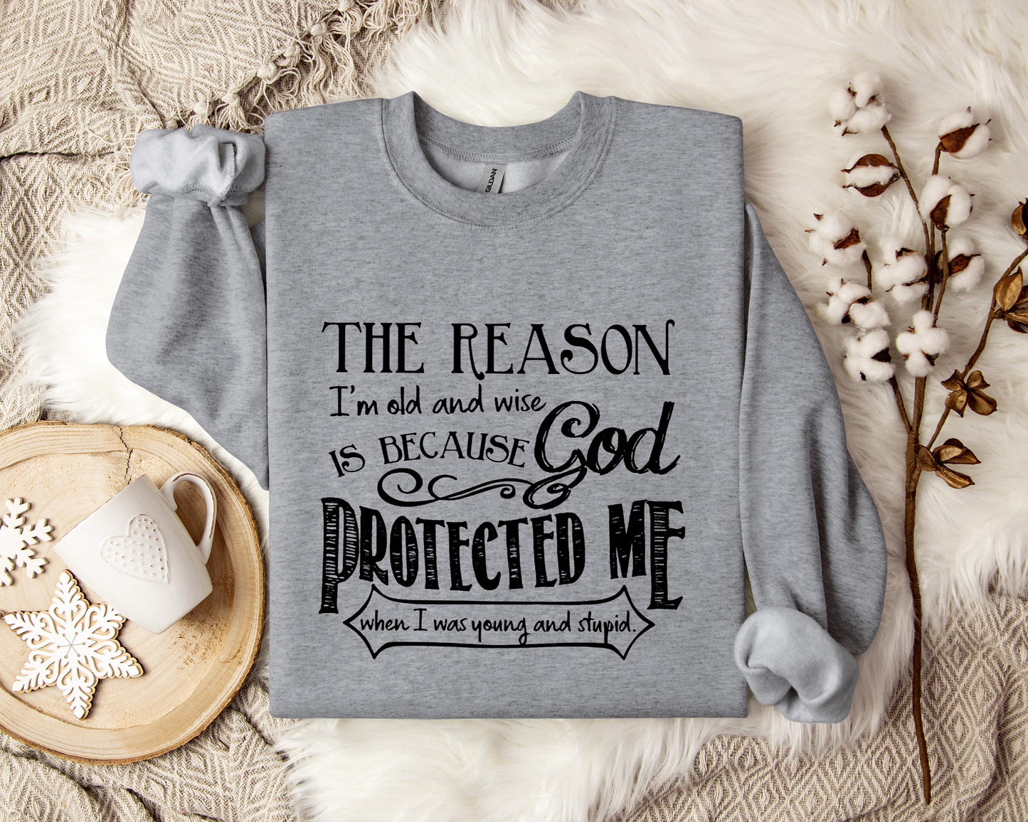 The Reason I'm Old And Wise Is Becasue God Protected Me When I Was Young And Stupid Sweatshirt