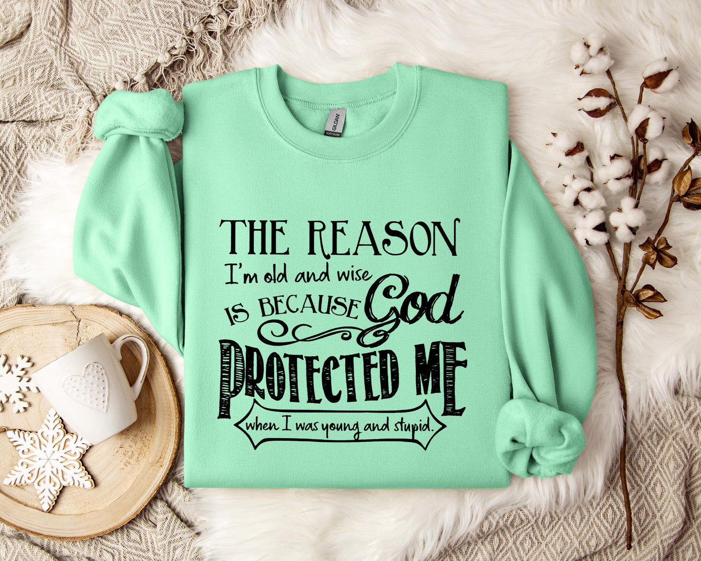 The Reason I'm Old And Wise Is Becasue God Protected Me When I Was Young And Stupid Sweatshirt