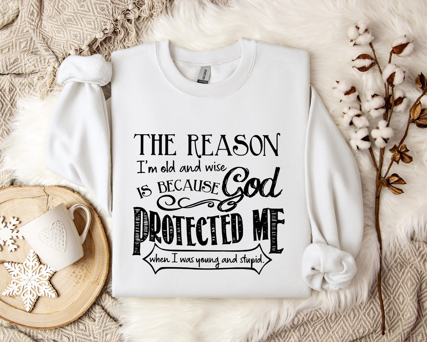 The Reason I'm Old And Wise Is Becasue God Protected Me When I Was Young And Stupid Sweatshirt