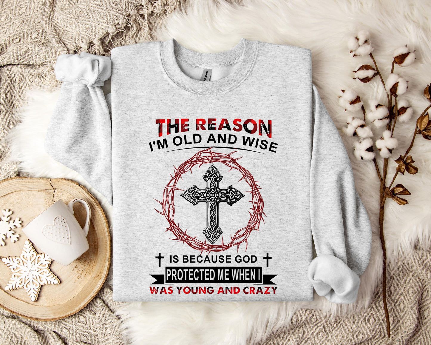 The Reason I'm Old And Wise Is Because God Protected Me When I Was Young And Crazy Sweatshirt