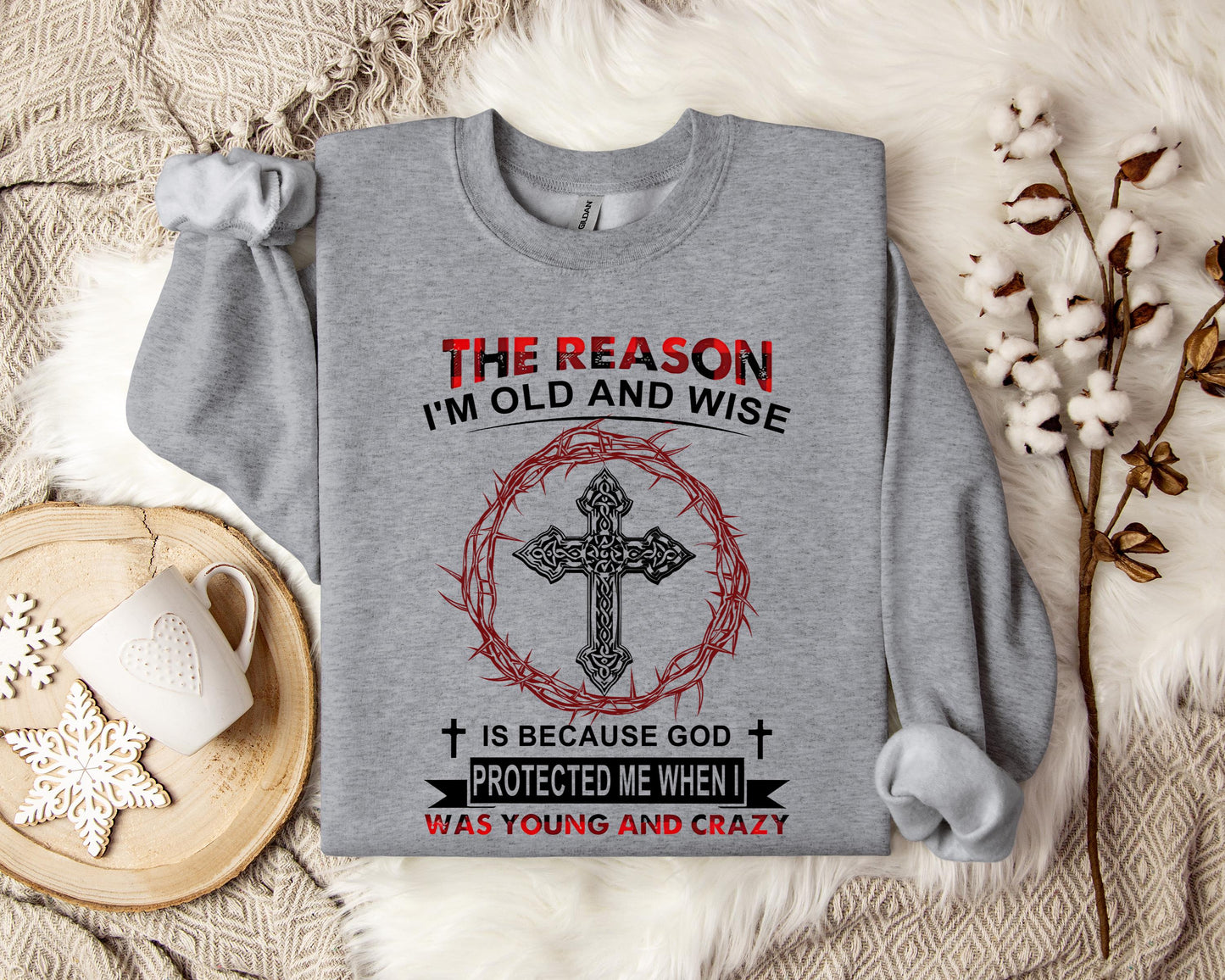 The Reason I'm Old And Wise Is Because God Protected Me When I Was Young And Crazy Sweatshirt