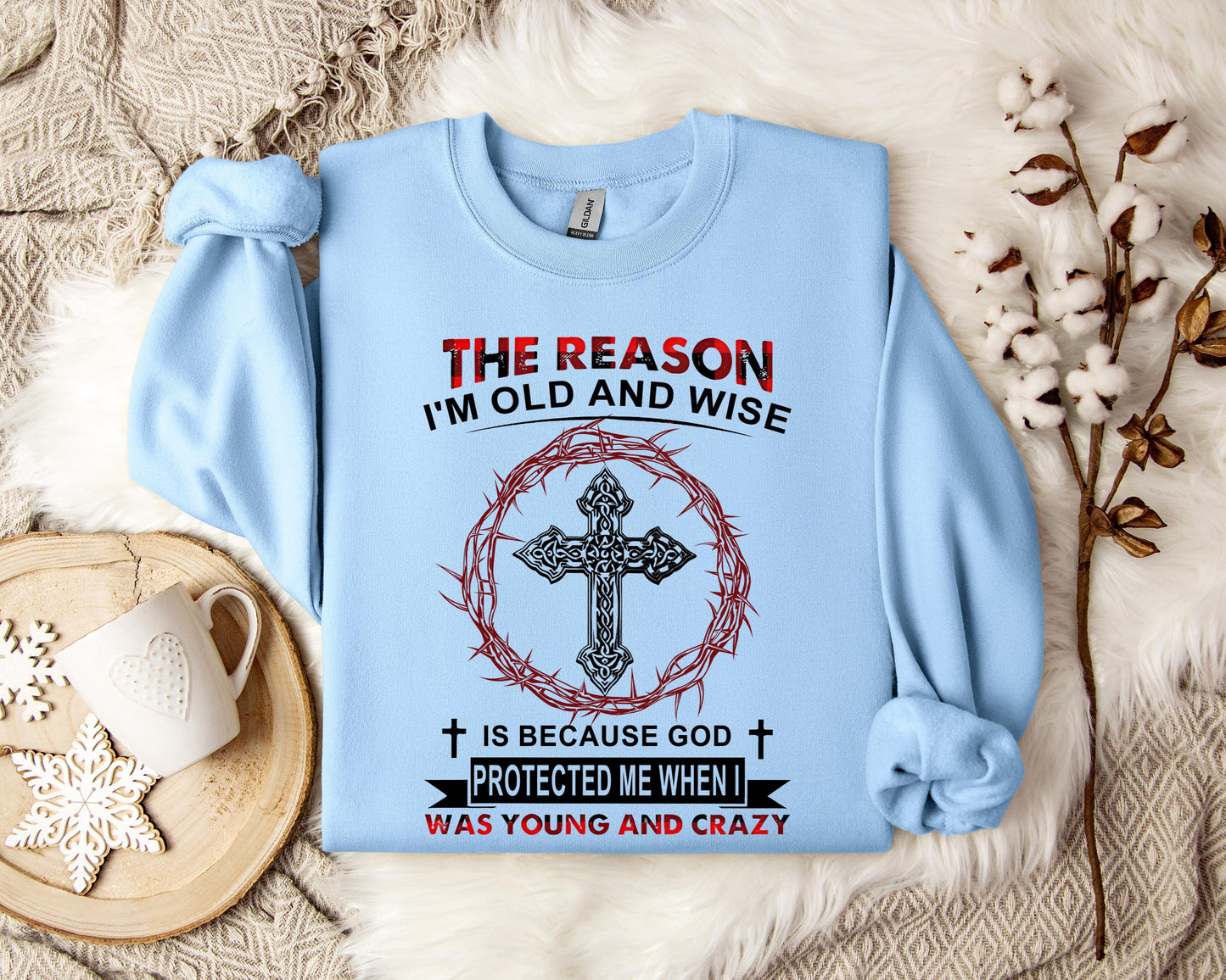 The Reason I'm Old And Wise Is Because God Protected Me When I Was Young And Crazy Sweatshirt