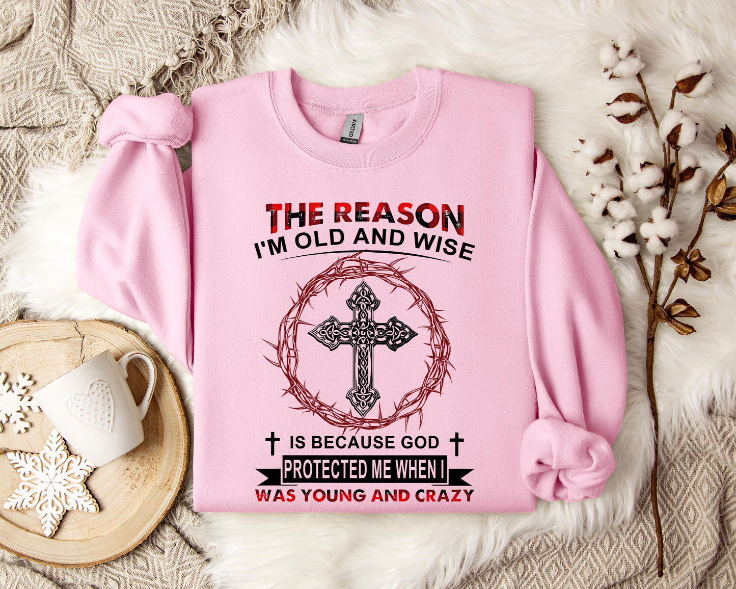 The Reason I'm Old And Wise Is Because God Protected Me When I Was Young And Crazy Sweatshirt