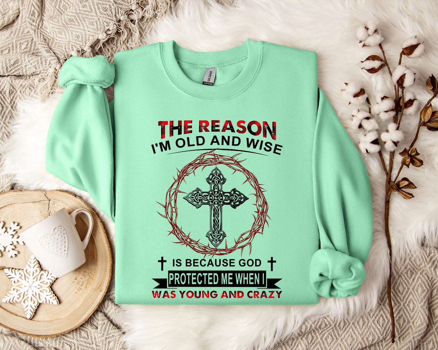 The Reason I'm Old And Wise Is Because God Protected Me When I Was Young And Crazy Sweatshirt
