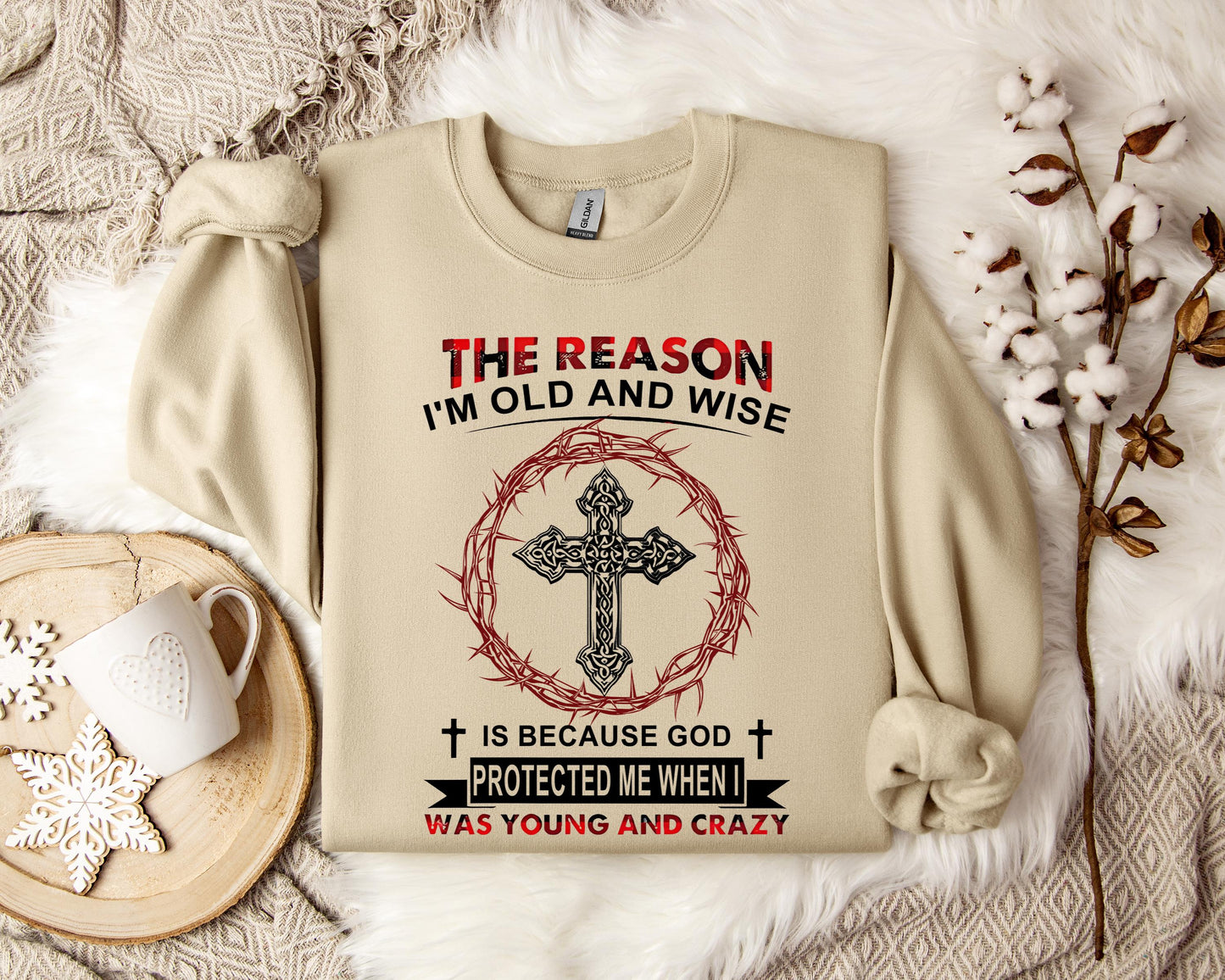 The Reason I'm Old And Wise Is Because God Protected Me When I Was Young And Crazy Sweatshirt