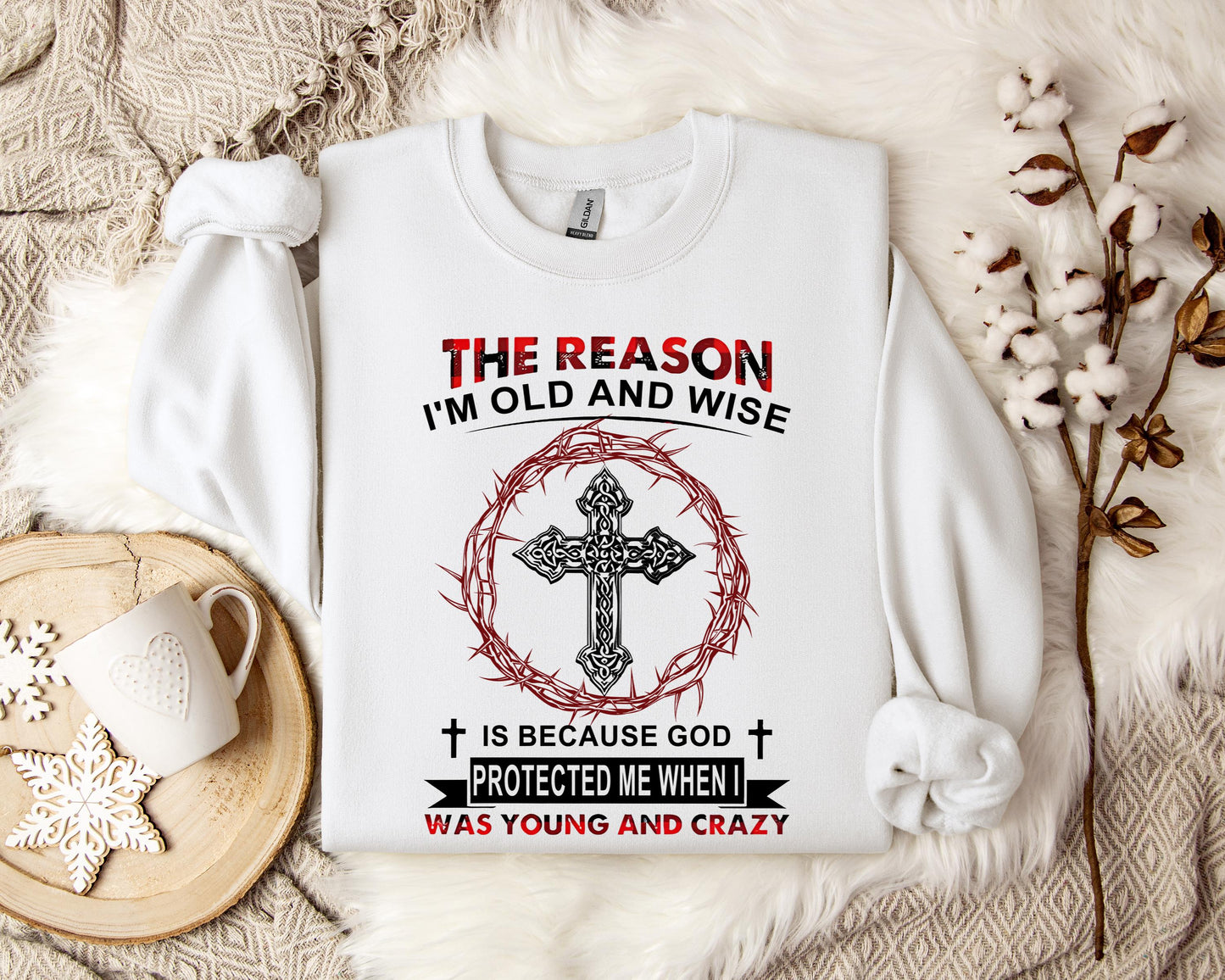 The Reason I'm Old And Wise Is Because God Protected Me When I Was Young And Crazy Sweatshirt