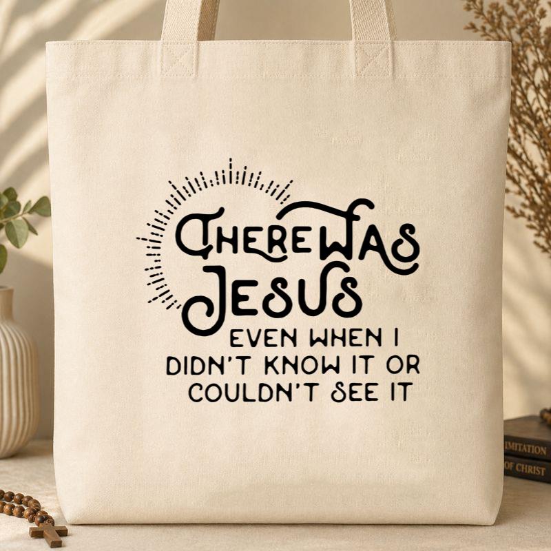 There Was Jesus Even When I Didn_t Know It Or Couldn_t See It Tote Bag