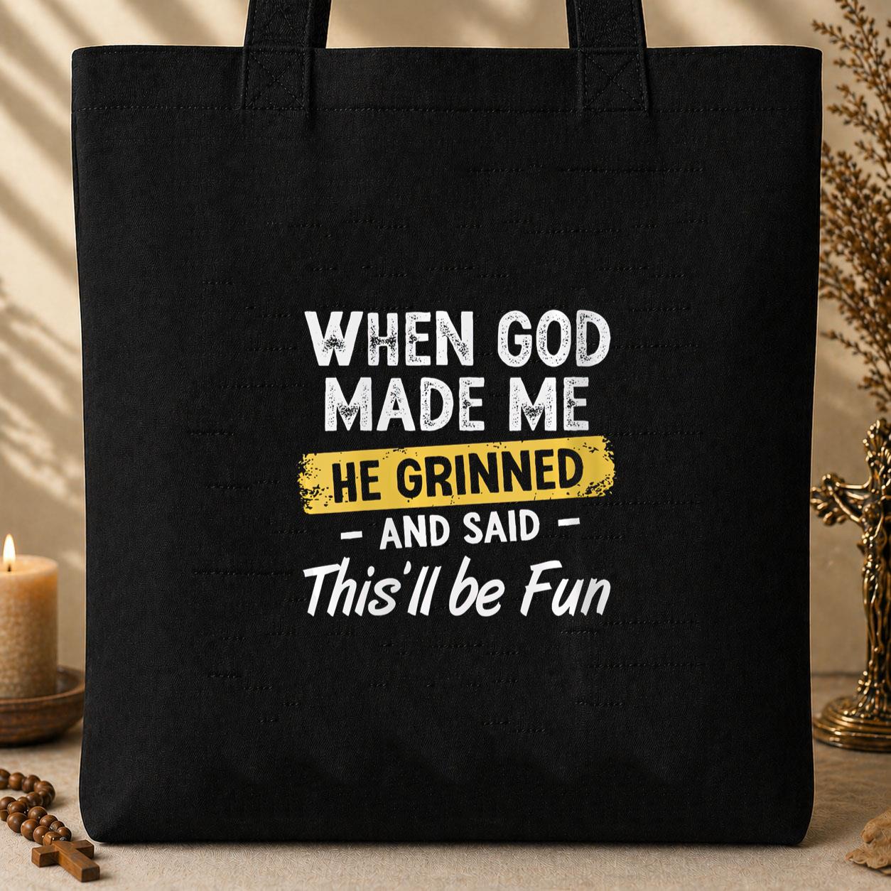 When God Made Me He Grinned And Said This_ll Be Fun 04 Tote Bag