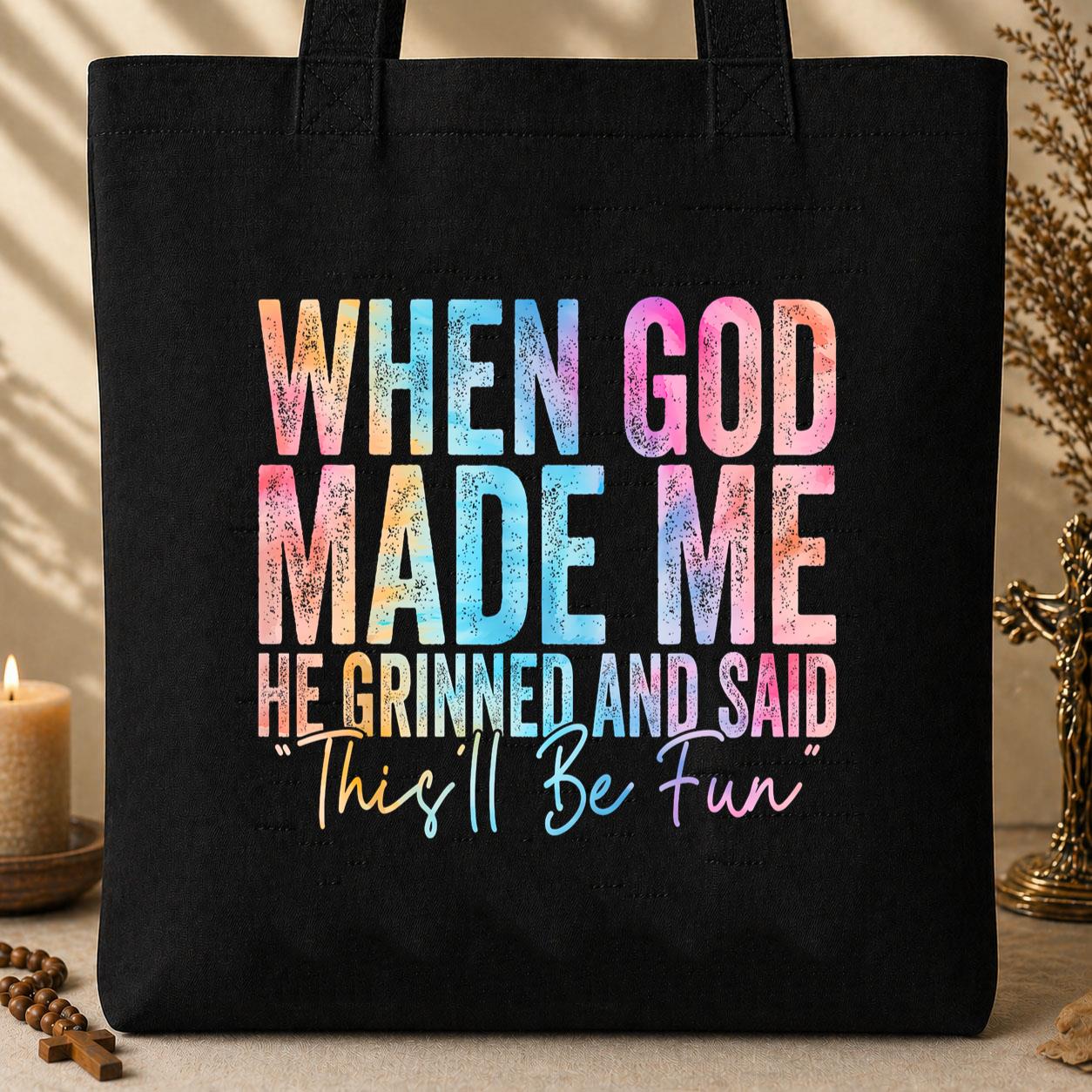 When God Made Me He Grinned And Said This_ll Be Fun 06 Tote Bag