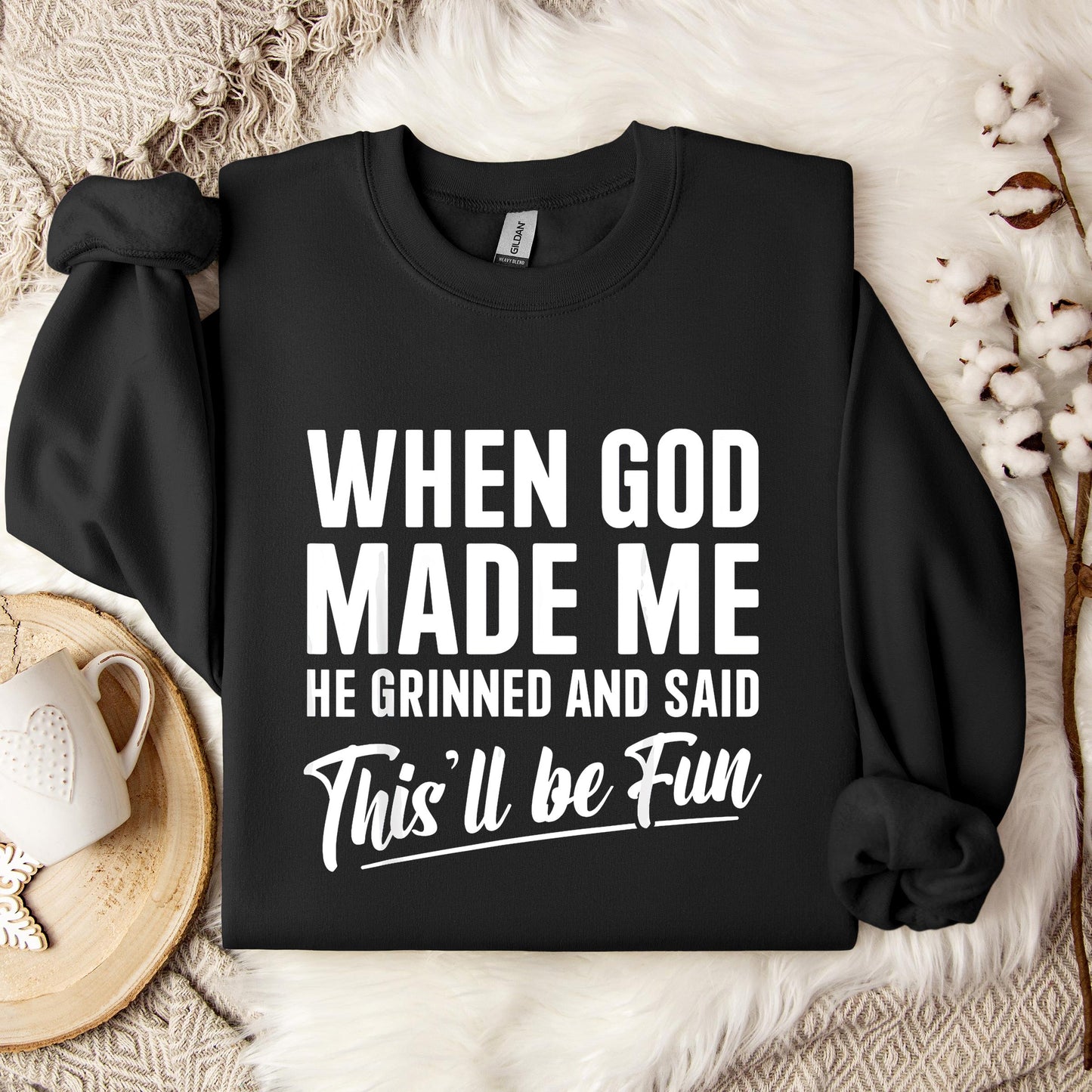 When God Made Me He Grinned And Said This'll Be Fun 03 Sweatshirt