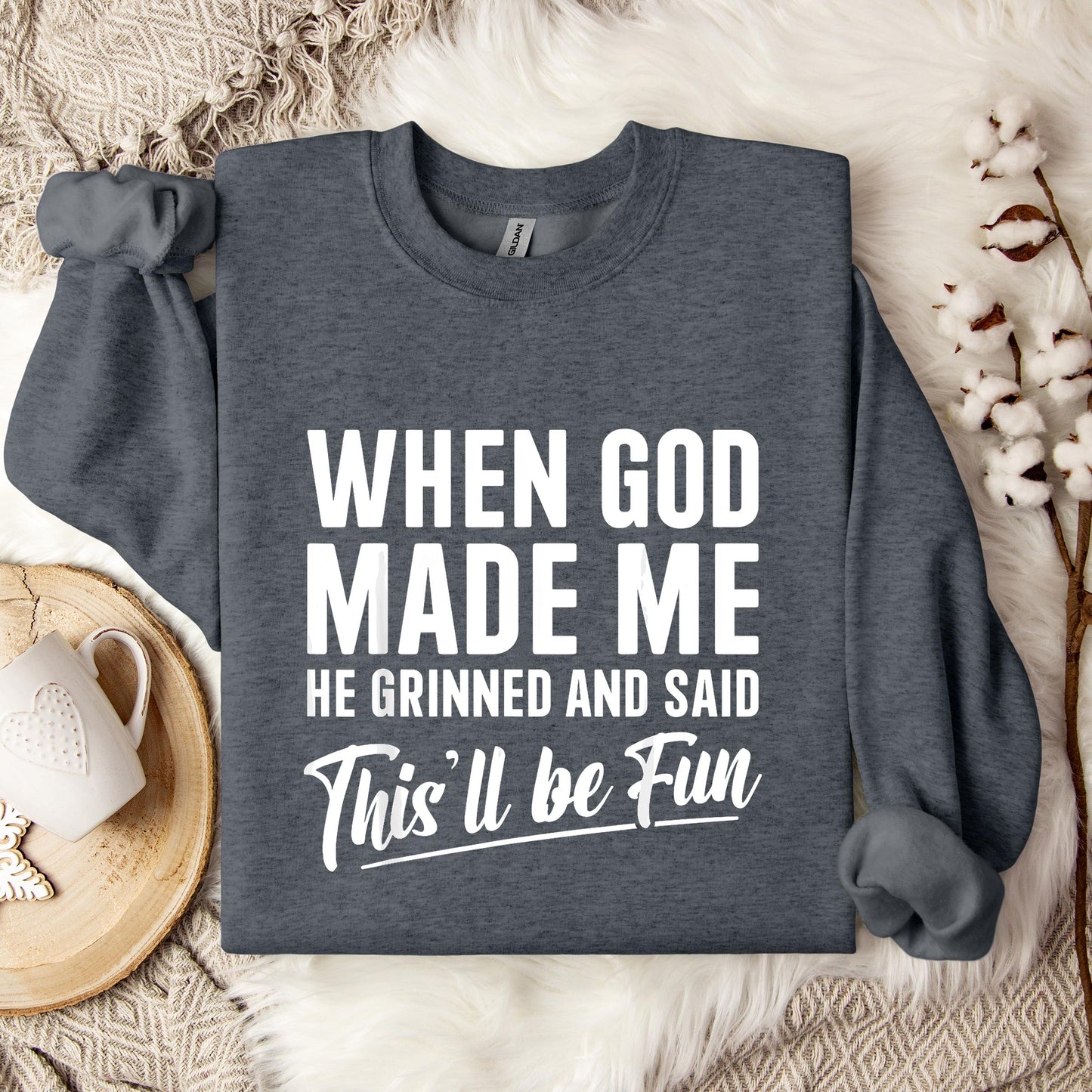 When God Made Me He Grinned And Said This'll Be Fun 03 Sweatshirt