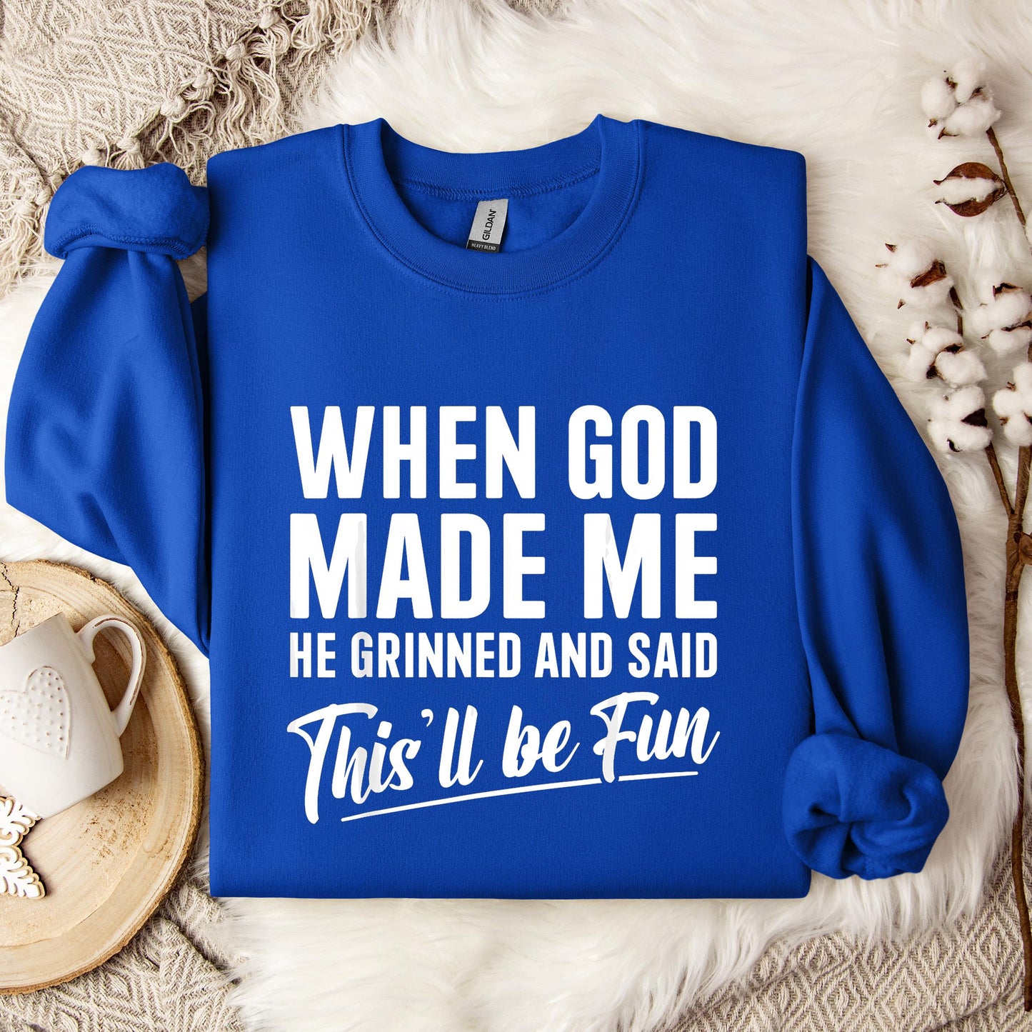 When God Made Me He Grinned And Said This'll Be Fun 03 Sweatshirt