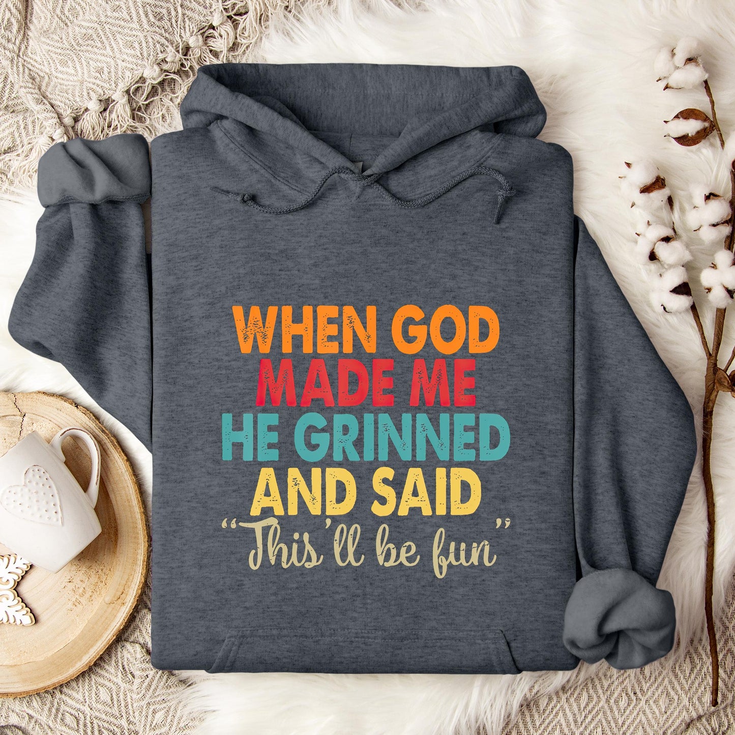 When God Made Me He Grinned And Said This'll Be Fun 05 Hoodie