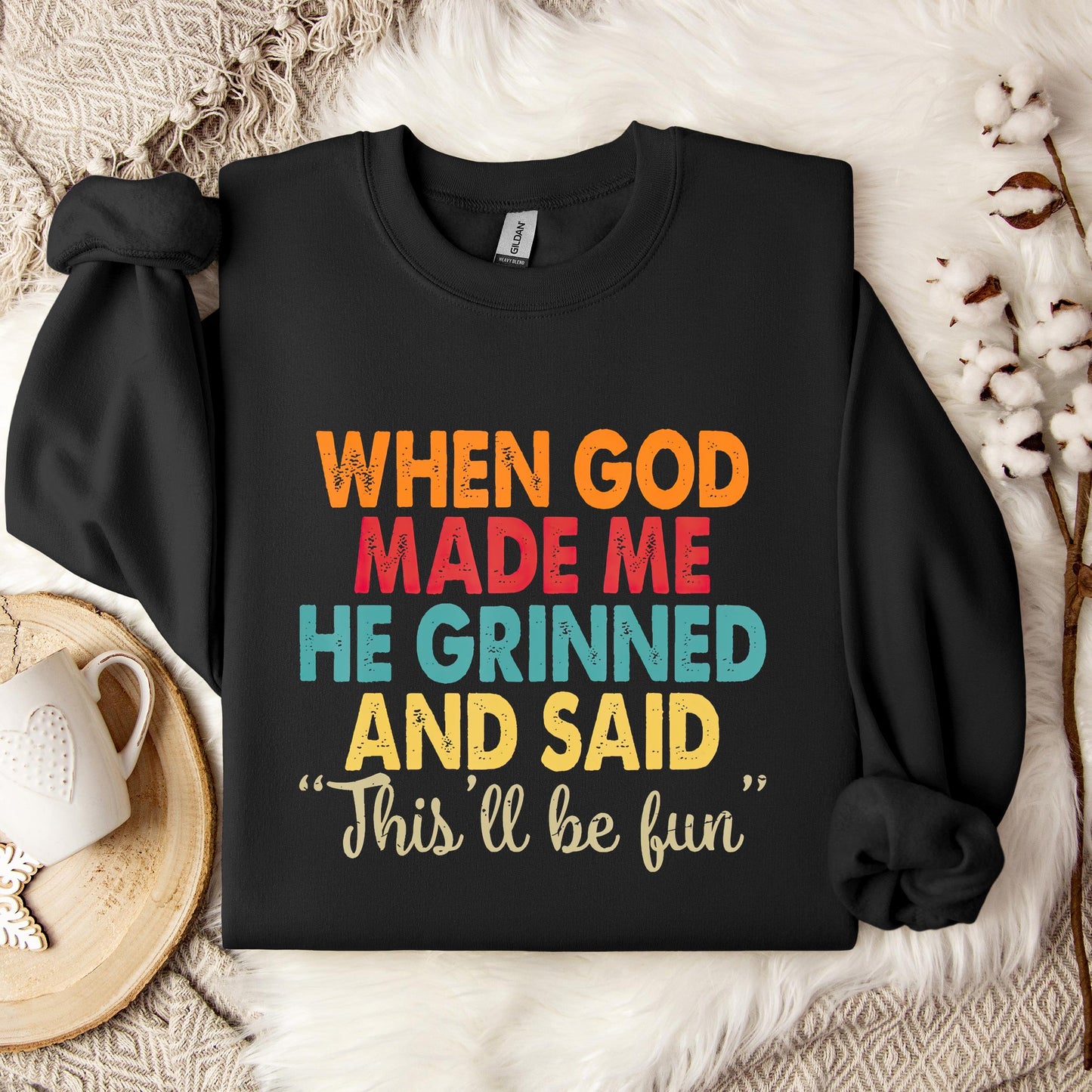 When God Made Me He Grinned And Said This'll Be Fun 05 Sweatshirt