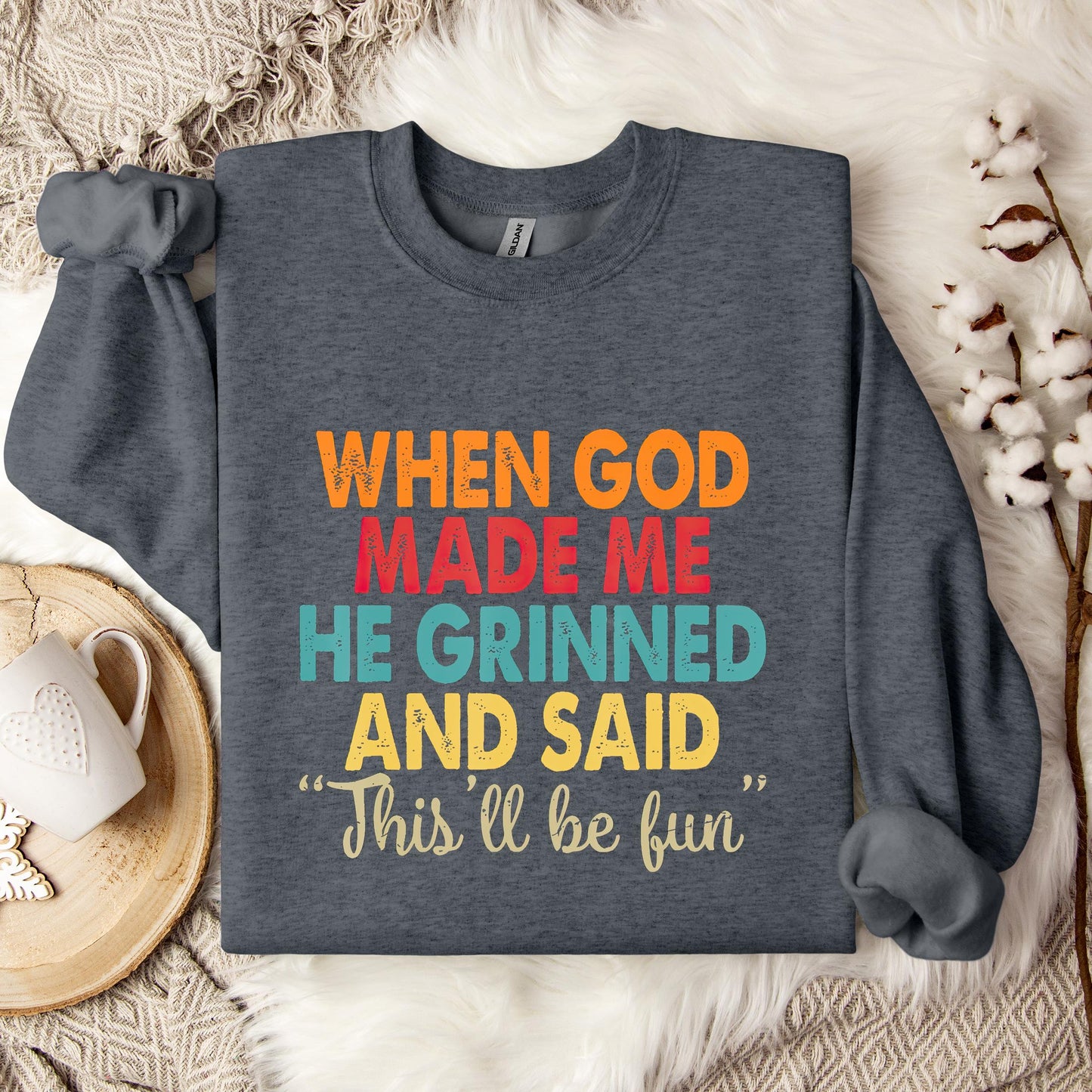 When God Made Me He Grinned And Said This'll Be Fun 05 Sweatshirt
