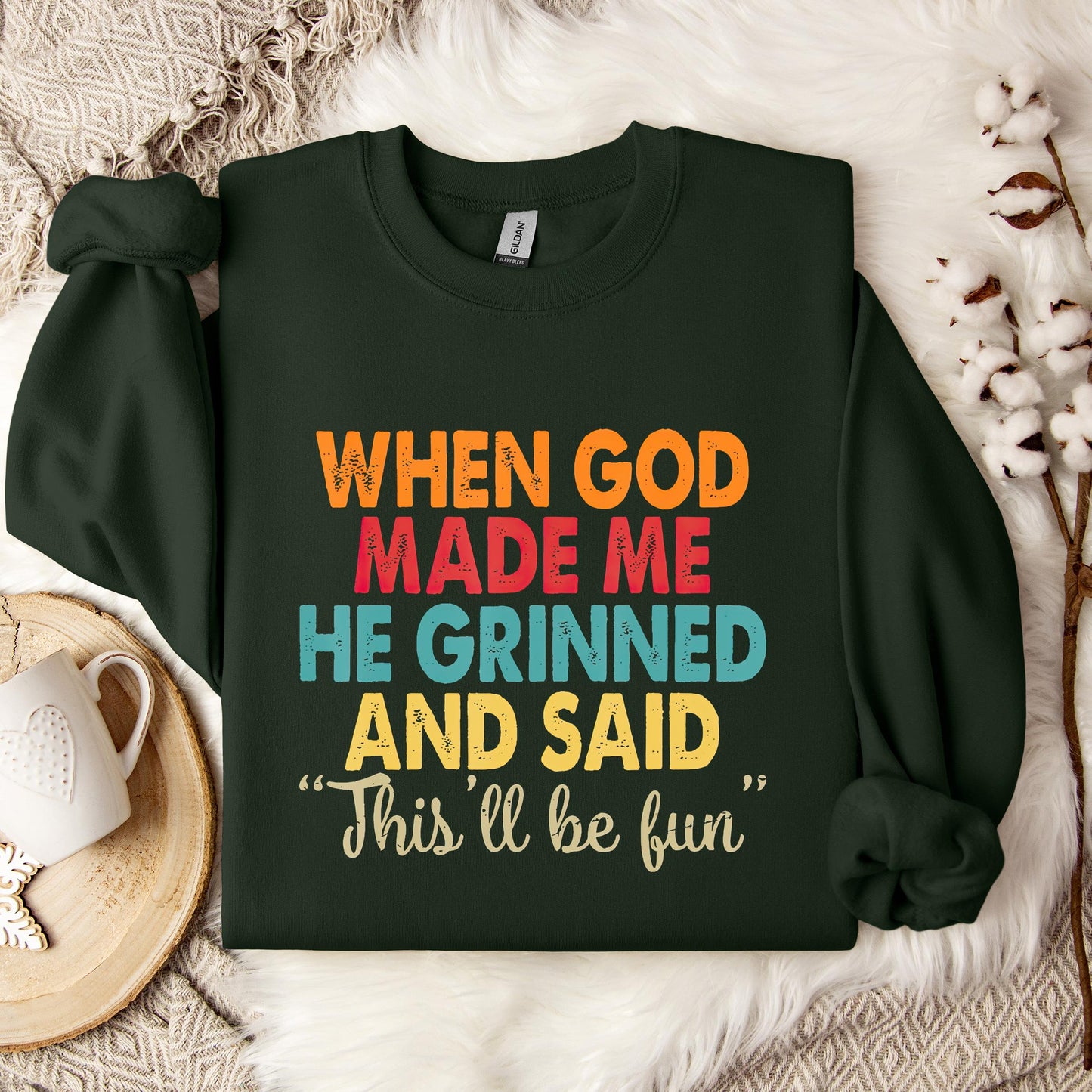 When God Made Me He Grinned And Said This'll Be Fun 05 Sweatshirt