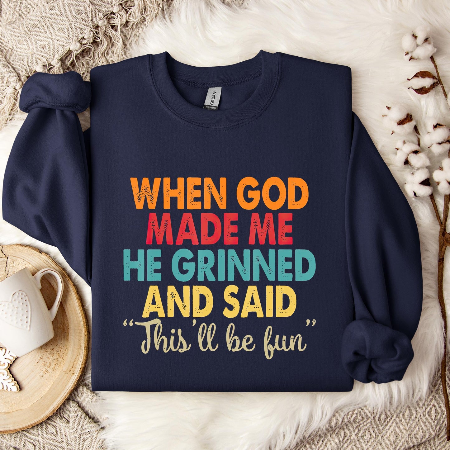 When God Made Me He Grinned And Said This'll Be Fun 05 Sweatshirt