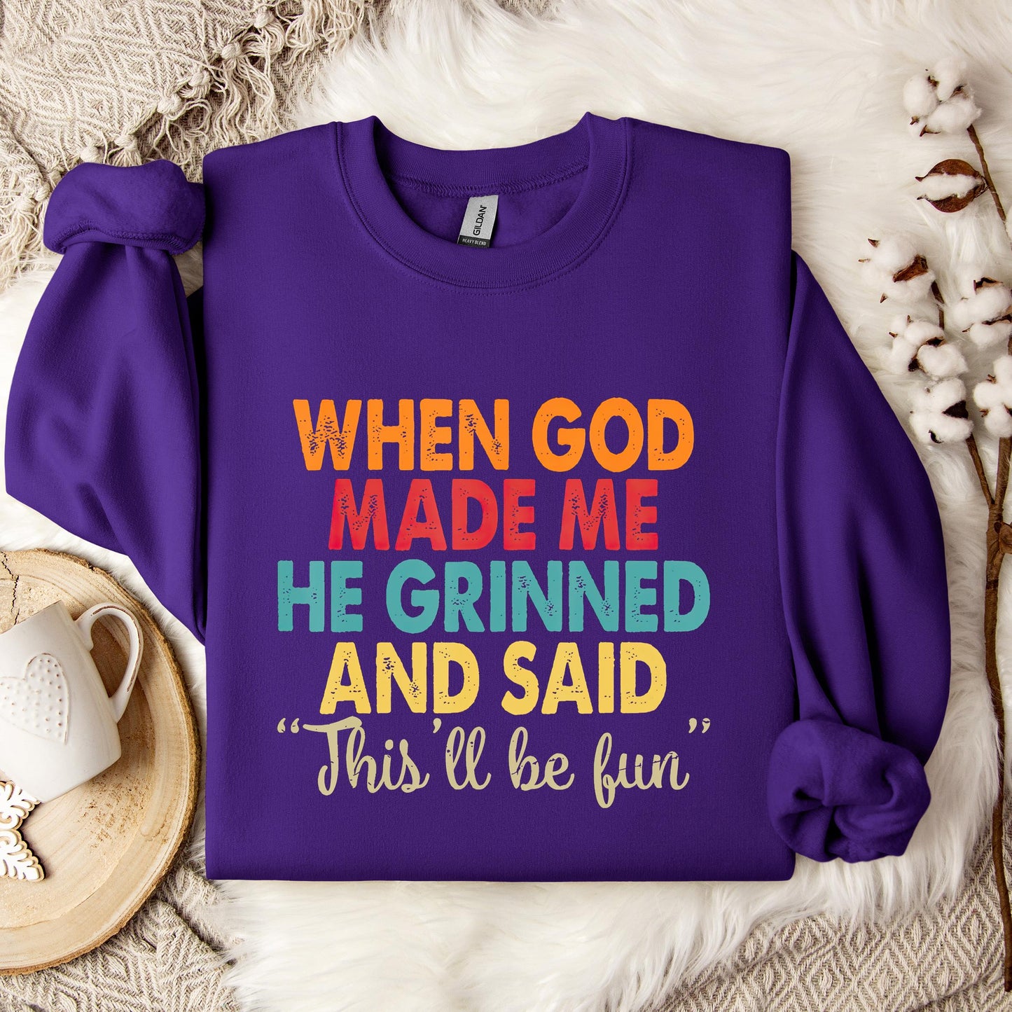 When God Made Me He Grinned And Said This'll Be Fun 05 Sweatshirt