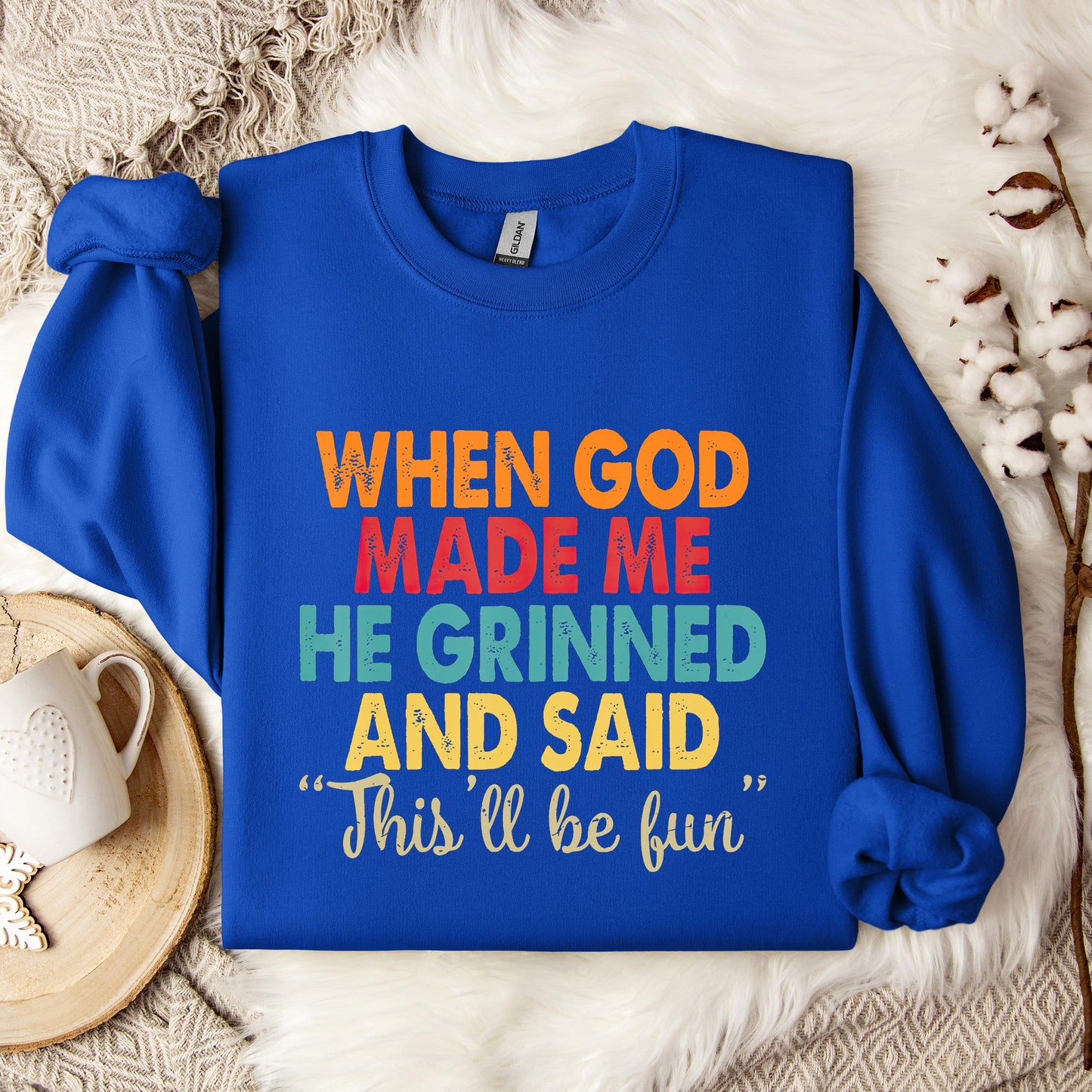 When God Made Me He Grinned And Said This'll Be Fun 05 Sweatshirt