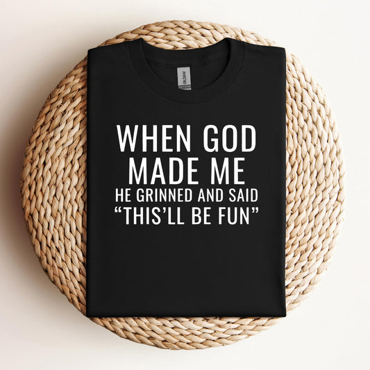 When God Made Me He Grinned And Said This'll Be Fun 12