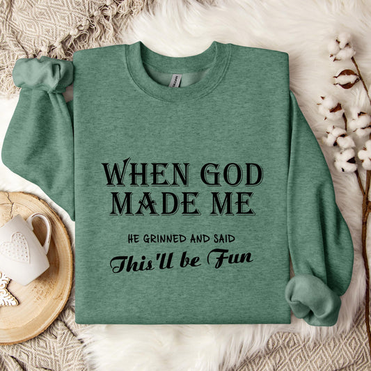 When God Made Me He Grinned And Said This'll Be Fun Sweatshirt