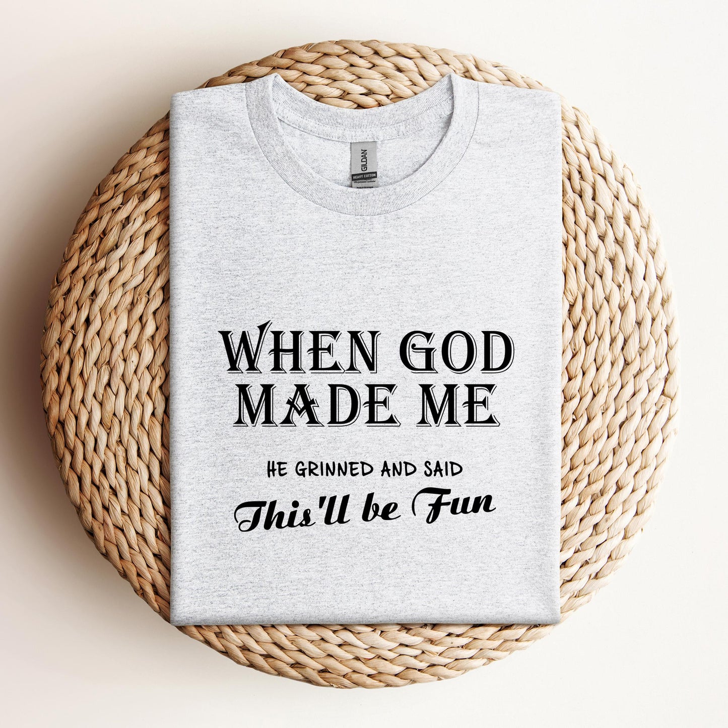 When God Made Me He Grinned And Said This'll Be Fun