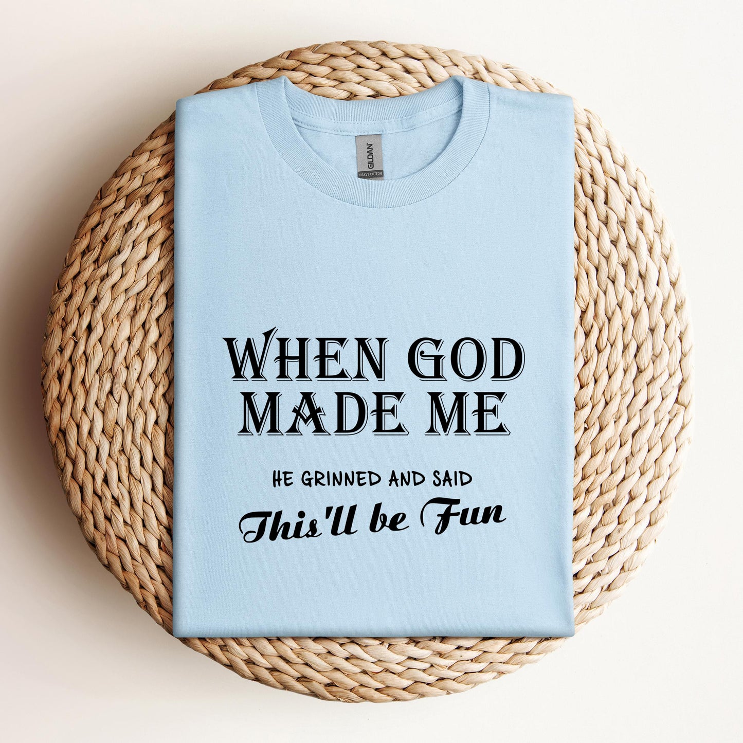 When God Made Me He Grinned And Said This'll Be Fun