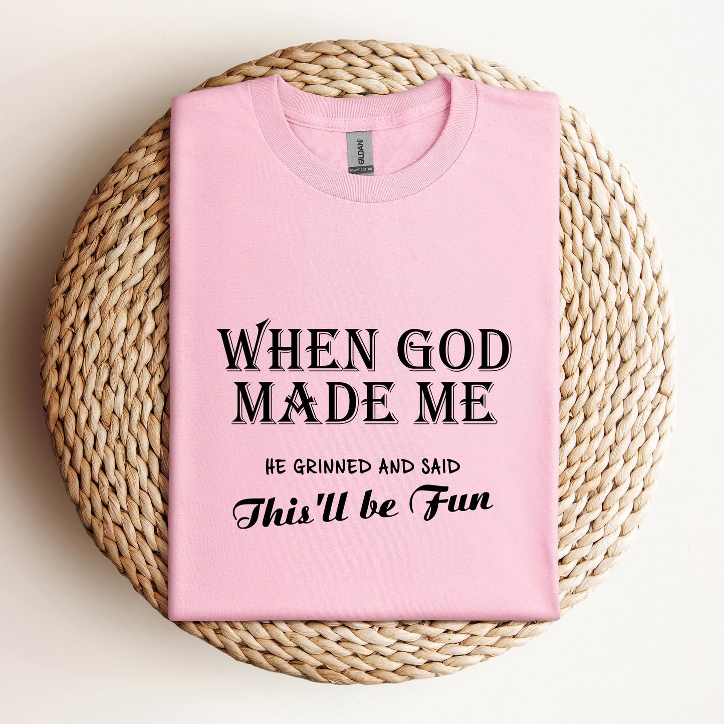 When God Made Me He Grinned And Said This'll Be Fun