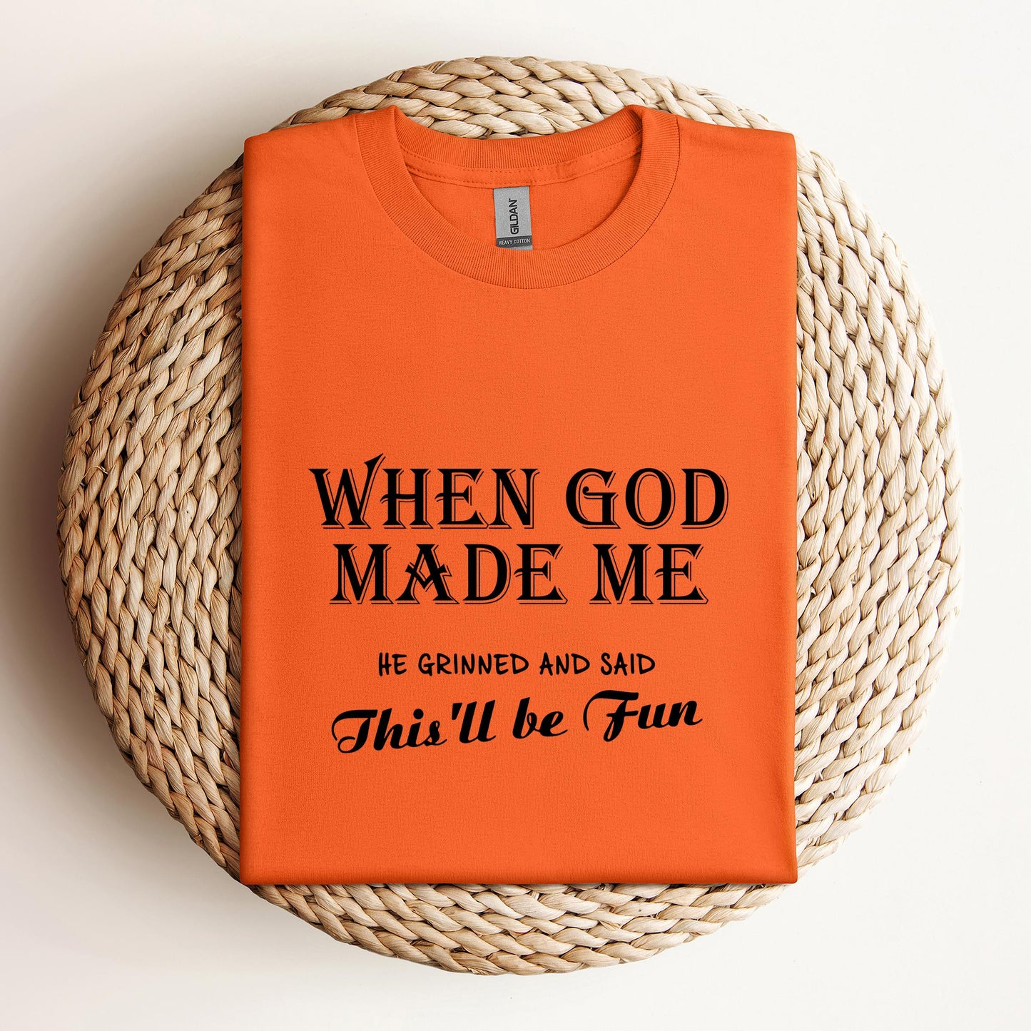 When God Made Me He Grinned And Said This'll Be Fun