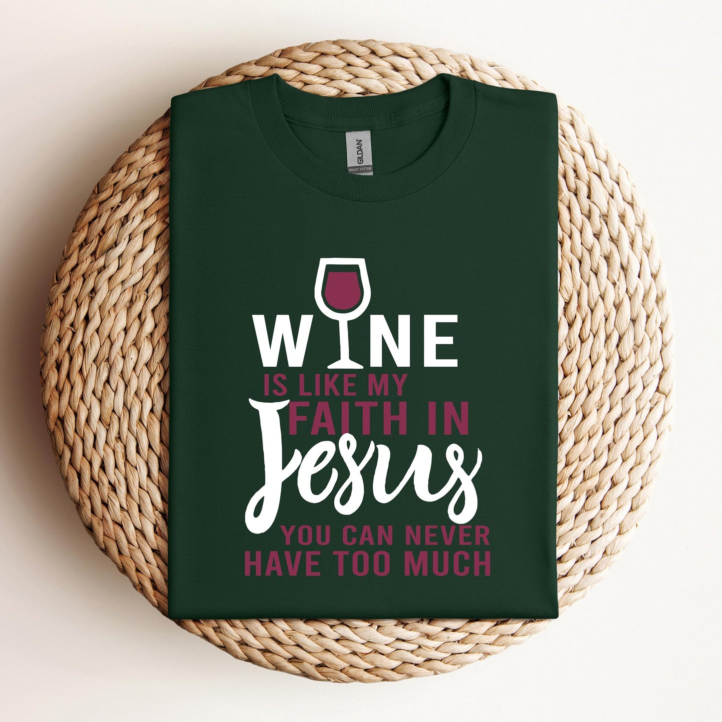 Wine Is Like My Faith In Jesus You Can Never Have Too Much