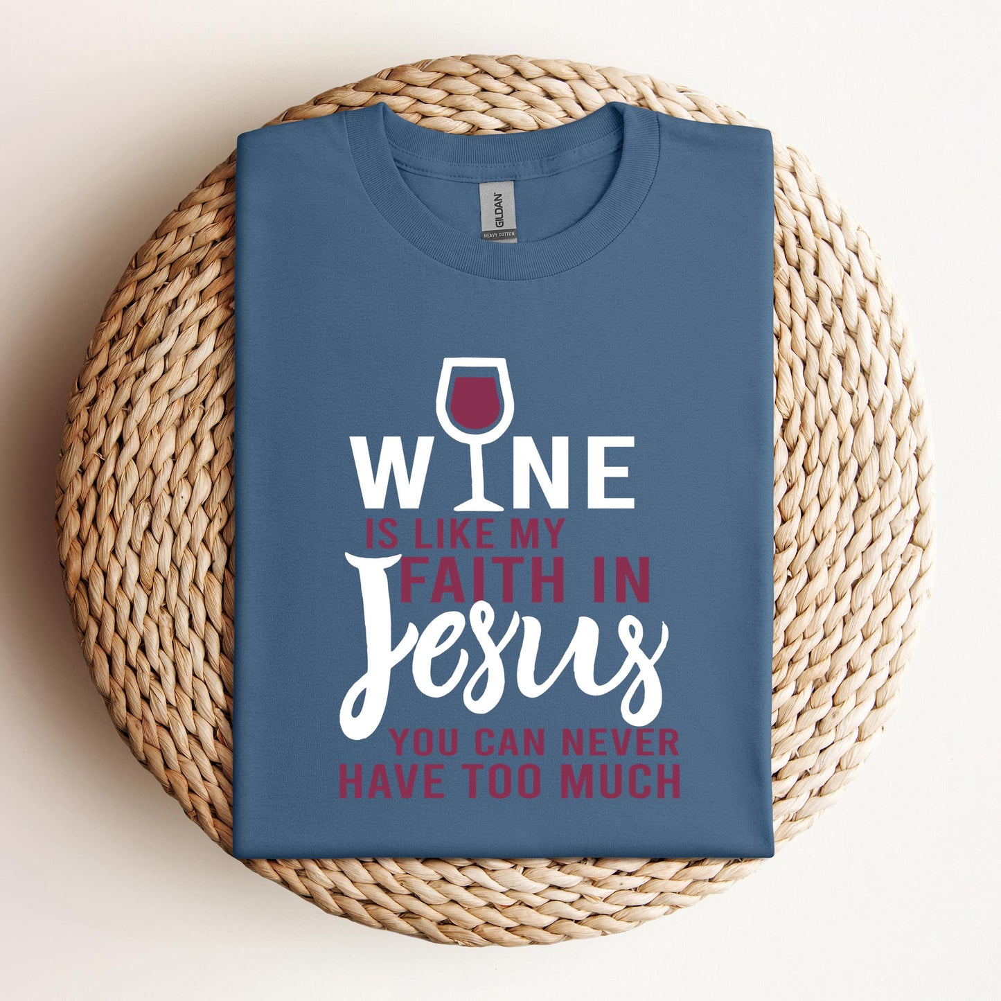 Wine Is Like My Faith In Jesus You Can Never Have Too Much