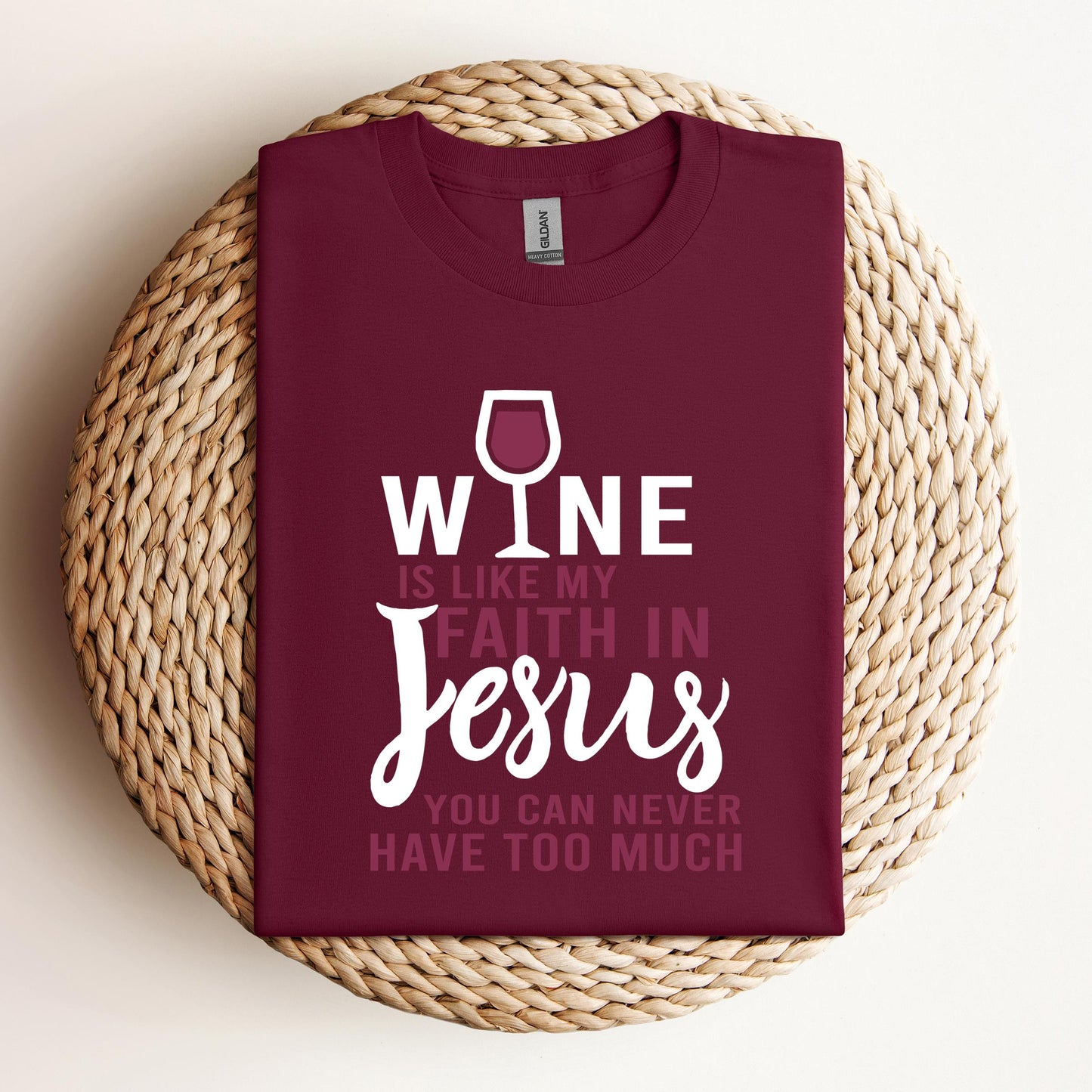 Wine Is Like My Faith In Jesus You Can Never Have Too Much